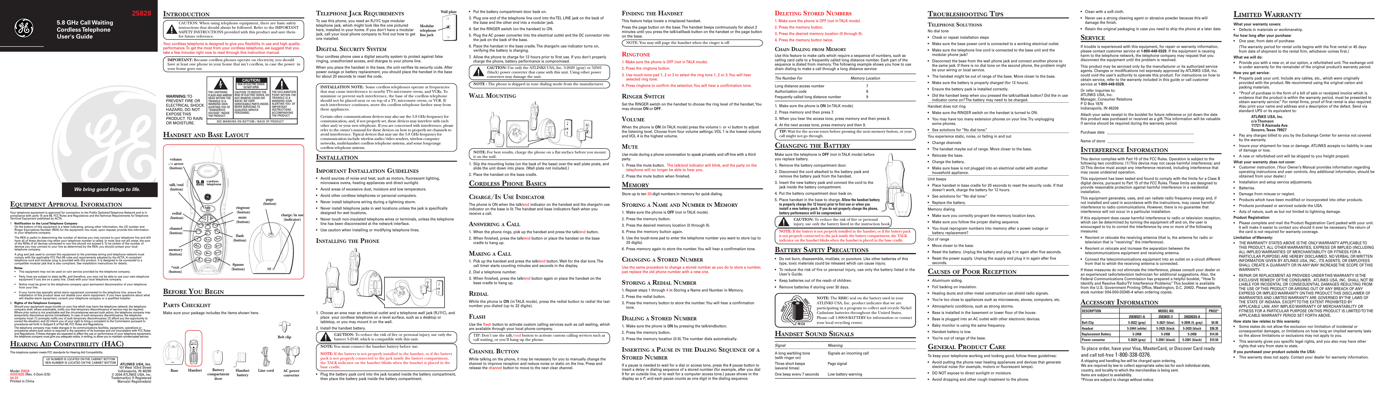 5.8 GHz Call WaitingCordless TelephoneUser&apos;s GuideWe bring good things to life.25828EQUIPMENT APPROVAL INFORMATIONYour telephone equipment is approved for connection to the Public Switched Telephone Network and is incompliance with parts 15 and 68, FCC Rules and Regulations and the Technical Requirements for TelephoneTerminal Equipment published by ACTA.1Notification to the Local Telephone CompanyOn the bottom of this equipment is a label indicating, among other information, the US number andRinger Equivalence Number (REN) for the equipment. You must, upon request, provide this informationto your telephone company.The REN is useful in determining the number of devices you may connect to your telephone line and stillhave all of these devices ring when your telephone number is called. In most (but not all) areas, the sumof the RENs of all devices connected to one line should not exceed 5. To be certain of the number ofdevices you may connect to your line as determined by the REN, you should contact your localtelephone company.A plug and jack used to connect this equipment to the premises wiring and telephone network mustcomply with the applicable FCC Part 68 rules and requirements adopted by the ACTA. A complianttelephone cord and modular plug is provided with this product. It is designed to be connected to acompatible modular jack that is also compliant. See installation instructions for details.Notes• This equipment may not be used on coin service provided by the telephone company.• Party lines are subject to state tariffs, and therefore, you may not be able to use your own telephoneequipment if you are on a party line. Check with your local telephone company.• Notice must be given to the telephone company upon permanent disconnection of your telephonefrom your line.• If your home has specially wired alarm equipment connected to the telephone line, ensure theinstallation of this product does not disable your alarm equipment. If you have questions about whatwill disable alarm equipment, consult your telephone company or a qualified installer.2Rights of the Telephone CompanyShould your equipment cause trouble on your line which may harm the telephone network, the telephonecompany shall, where practicable, notify you that temporary discontinuance of service may be required.Where prior notice is not practicable and the circumstances warrant such action, the telephone company maytemporarily discontinue service immediately. In case of such temporary discontinuance, the telephonecompany must: (1) promptly notify you of such temporary discontinuance; (2) afford you the opportunity tocorrect the situation; and (3) inform you of your right to bring a complaint to the Commission pursuant toprocedures set forth in Subpart E of Part 68, FCC Rules and Regulations.The telephone company may make changes in its communications facilities, equipment, operations orprocedures where such action is required in the operation of its business and not inconsistent with FCC Rulesand Regulations. If these changes are expected to affect the use or performance of your telephone equipment,the telephone company must give you adequate notice, in writing, to allow you to maintain uninterrupted service.HEARING AID COMPATIBILITY (HAC)This telephone system meets FCC standards for Hearing Aid Compatibility.• Put the battery compartment door back on.3. Plug one end of the telephone line cord into the TEL LINE jack on the back ofthe base and the other end into a modular jack.4. Set the RINGER switch (on the handset) to ON.5. Plug the AC power converter into the electrical outlet and the DC connector intothe jack on the back of the base.6. Place the handset in the base cradle. The charge/in use indicator turns on,verifying the battery is charging.7. Allow the phone to charge for 12 hours prior to first use. If you don&apos;t properlycharge the phone, battery performance is compromised.CAUTION: Use only the ATLINKS USA, Inc. 5-2629 (gray) or 52501(black) power converter that came with this unit. Using other powerconverters may damage the unit.NOTE : The phone is shipped in tone dialing mode from the manufacturer.WALL MOUNTINGNOTE: For best results, charge the phone on a flat surface before you mountit on the wall.1. Slip the mounting holes (on the back of the base) over the wall plate posts, andslide the unit down into place. (Wall plate not included.)2. Place the handset on the base cradle.CORDLESS PHONE BASICSCHARGE/IN USE INDICATORThe phone is ON when the talk/end indicator on the handset and the charge/in useindicator on the base is lit. The handset and base indicators flash when youreceive a call.ANSWERING A CALL1. When the phone rings, pick up the handset and press the talk/end button.2. When finished, press the talk/end button or place the handset on the basecradle to hang up.MAKING A CALL1. Pick up the handset and press the talk/end button. Wait for the dial tone. Thecall timer starts counting minutes and seconds in the display.2. Dial a telephone number.3. When finished, press the talk/end button again or place the handset on thebase cradle to hang up.REDIALWhile the phone is ON (in TALK mode), press the redial button to redial the lastnumber you dialed (up to 32 digits).FLASHUse the flash button to activate custom calling services such as call waiting, whichare available through your local phone company.TIP: Don’t use the talk/end button to activate custom calling services such ascall waiting, or you’ll hang up the phone.CHANNEL BUTTONWhile talking on the phone, it may be necessary for you to manually change thechannel to improve reception and reduce noise or static on the line. Press andrelease the channel button to move to the next clear channel.FINDING THE HANDSETThis feature helps locate a misplaced handset.Press the page button on the base. The handset beeps continuously for about 2minutes until you press the talk/callback button on the handset or the page buttonon the base.NOTE: You may still page the handset when the ringer is off.RINGTONE1. Make sure the phone is OFF (not in TALK mode).2. Press the ringtone button.3. Use touch-tone pad 1, 2 or 3 to select the ring tone 1, 2 or 3. You will hearselected ring tone.4. Press ringtone to confirm the selection. You will hear a confirmation tone.RINGER SWITCHSet the RINGER switch on the handset to choose the ring level of the handset. Youmay choose ON or OFF.VOLUMEWhen the phone is ON (in TALK mode) press the volume (- or +) button to adjustthe listening level. Choose from four volume settings. VOL 1 is the lowest volumeand VOL 4 is the highest volume.MUTEUse mute during a phone conversation to speak privately and off-line with a thirdparty.1. Press the mute button.  The talk/end indicator will blink, and the party on thetelephone will no longer be able to hear you.2. Press the mute button when finished.MEMORYStore up to ten 20-digit numbers in memory for quick dialing.STORING A NAME AND NUMBER IN MEMORY1. Make sure the phone is OFF (not in TALK mode).2. Press the memory button.3. Press the desired memory location (0 through 9).4. Press the memory button again.5. Use the touch-tone pad to enter the telephone number you want to store (up to20 digits).6. Press memory again to store the number. You will hear a confirmation tone.CHANGING A STORED NUMBERUse the same procedure to change a stored number as you do to store a number,just replace the old phone number with a new one.STORING A REDIAL NUMBER1. Repeat steps 1 through 4 in Storing a Name and Number in Memory.2. Press the redial button.3. Press the memory button to store the number. You will hear a confirmationtone.DIALING A STORED NUMBER1. Make sure the phone is ON by pressing the talk/endbutton.2. Press the memory button.3. Press the memory location (0-9). The number dials automatically.INSERTING A PAUSE IN THE DIALING SEQUENCE OF ASTORED NUMBERIf a pause is needed to wait for a dial or access tone, press the # pause button toinsert a delay in dialing sequence of a stored number (for example, after you dial9 for an outside line, or to wait for a computer access tone.) pause shows in thedisplay as a P, and each pause counts as one digit in the dialing sequence.DELETING STORED NUMBERS1. Make sure the phone is OFF (not in TALK mode).2. Press the memory button.3. Press the desired memory location (0 through 9).4. Press the memory button twice.CHAIN DIALING FROM MEMORYUse this feature to make calls which require a sequence of numbers, such ascalling card calls to a frequently called long distance number. Each part of thesequence is dialed from memory. The following example shows you how to usechain dialing to make a call through a long distance service:The Number For                                                 Memory LocationLong distance access number 7Authorization code 8Frequently called long distance number 91. Make sure the phone is ON (in TALK mode).2. Press memory and then press 7.3. When you hear the access tone, press memory and then press 8.4. At the next access tone, press memory and then 9.TIP: Wait for the access tones before pressing the next memory button, or yourcall might not go through.CHANGING THE BATTERYMake sure the telephone is OFF (not in TALK mode) beforeyou replace battery.1. Remove the battery compartment door.2. Disconnect the cord attached to the battery pack andremove the battery pack from the handset.3. Insert the new battery pack and connect the cord to thejack inside the battery compartment.4. Put the battery compartment door back on.5. Place handset in the base to charge. Allow the handset batteryto properly charge (for 12 hours) prior to first use or when youinstall a new battery pack. If you do not properly charge the phone,battery performance will be compromised.CAUTION: To reduce the risk of fire or personalinjury, use only the battery listed in the instruction book.NOTE: If the battery is not properly installed in the handset, or if the battery packis not properly connected to the jack inside the battery compartment, the TALKindicator on the handset blinks when the handset is placed in the base cradle.BATTERY SAFETY PRECAUTIONS• Do not burn, disassemble, mutilate, or puncture. Like other batteries of thistype, toxic materials could be released which can cause injury.• To reduce the risk of fire or personal injury, use only the battery listed in theUser’s Guide.• Keep batteries out of the reach of children.• Remove batteries if storing over 30 days.HANDSET SOUND SIGNALSSignal MeaningA long warbling tone Signals an incoming call(with ringer on)Three short beeps Page signal(several times)One beep every 7 seconds Low battery warningTROUBLESHOOTING TIPSTELEPHONE SOLUTIONSNo dial tone• Check or repeat installation steps• Make sure the base power cord is connected to a working electrical outlet.• Make sure the telephone line cord is connected to the base unit and themodular phone jack?• Disconnect the base from the wall phone jack and connect another phone tothe same jack. If there is no dial tone on the second phone, the problem mightbe your wiring or local service.• The handset might be out of range of the base. Move closer to the base.• Make sure the battery is properly charged (for 12 hours).• Ensure the battery pack is installed correctly.• Did the handset beep when you pressed the talk/callback button? Did the in useindicator come on? The battery may need to be charged.Handset does not ring• Make sure the RINGER switch on the handset is turned to ON.• You may have too many extension phones on your line. Try unpluggingsome phones.• See solutions for “No dial tone.”You experience static, noise, or fading in and out• Change channels• The handset maybe out of range. Move closer to the base.• Relocate the base.• Charge the battery.• Make sure base is not plugged into an electrical outlet with anotherhousehold appliance.Unit beeps• Place handset in base cradle for 20 seconds to reset the security code. If thatdoesn’t work, charge the battery for 12 hours.• See solutions for “No dial tone.”• Replace the battery.Memory dialing• Make sure you correctly program the memory location keys.• Make sure you follow the proper dialing sequence.• You must reprogram numbers into memory after a power outage orbattery replacement?Out of range• Move closer to the base.• Reset the battery. Unplug the battery and plug it in again after five seconds.• Reset the power supply. Unplug the supply and plug it in again after fiveseconds.CAUSES OF POOR RECEPTION• Aluminum siding.• Foil backing on insulation.• Heating ducts and other metal construction can shield radio signals.• You’re too close to appliances such as microwaves, stoves, computers, etc.• Atmospheric conditions, such as strong storms.• Base is installed in the basement or lower floor of the house.• Base is plugged into an AC outlet with other electronic devices.• Baby monitor is using the same frequency.• Handset battery is low.• You’re out of range of the base.GENERAL PRODUCT CARETo keep your telephone working and looking good, follow these guidelines:• Avoid putting the phone near heating appliances and devices that generateelectrical noise (for example, motors or fluorescent lamps).• DO NOT expose to direct sunlight or moisture.• Avoid dropping and other rough treatment to the phone.INTRODUCTIONCAUTION: When using telephone equipment, there are basic safetyinstructions that should always be followed. Refer to the IMPORTANTSAFETY INSTRUCTIONS provided with this product and save themfor future reference.Your cordless telephone is designed to give you flexibility in use and high qualityperformance. To get the most from your cordless telephone, we suggest that youtake a few minutes right now to read through this instruction manual.IMPORTANT: Because cordless phones operate on electricity, you shouldhave at least one phone in your home that isn’t cordless, in case the power  inyour home goes out.HANDSET AND BASE LAYOUTATLINKS USA, Inc.101 West 103rd StreetIndianapolis, IN 46290© 2004 ATLINKS USA, Inc.Trademark(s) ® RegisteredMarca(s) Registrada(s)Model 2582800001830 (Rev. 0 Dom E/S)04-33Printed in ChinaTELEPHONE JACK REQUIREMENTSTo use this phone, you need an RJ11C type modulartelephone jack, which might look like the one picturedhere, installed in your home. If you don’t have a modularjack, call your local phone company to find out how to getone installed.DIGITAL SECURITY SYSTEMYour cordless phone uses a digital security system to protect against falseringing, unauthorized access, and charges to your phone line.When you place the handset in the base, the unit verifies its security code. Afterpower outage or battery replacement, you should place the handset in the basefor about 20 seconds to reset the code.INSTALLATION NOTE:  Some cordless telephones operate at frequenciesthat may cause interference to nearby TVs microwave ovens, and VCRs. Tominimize or prevent such interference, the base of the cordless telephoneshould not be placed near or on top of a TV, microwave ovens, or VCR. Ifsuch interference continues, move the cordless telephone farther away fromthese appliances.Certain other communications devices may also use the 5.8 GHz frequency forcommunication, and, if not properly set, these devices may interfere with eachother and/or your new telephone. If you are concerned with interference, pleaserefer to the owner’s manual for these devices on how to properly set channels toavoid interference. Typical devices that may use the 5.8 GHz frequency forcommunication include wireless audio/video senders, wireless computernetworks, multi-handset cordless telephone systems, and some long-rangecordless telephone systems.INSTALLATIONIMPORTANT INSTALLATION GUIDELINES• Avoid sources of noise and heat, such as motors, fluorescent lighting,microwave ovens, heating appliances and direct sunlight.• Avoid areas of excessive dust, moisture and low temperature.• Avoid other cordless telephones or personal computers.• Never install telephone wiring during a lightning storm.• Never install telephone jacks in wet locations unless the jack is specificallydesigned for wet locations.• Never touch non-insulated telephone wires or terminals, unless the telephoneline has been disconnected at the network interface.• Use caution when installing or modifying telephone lines.INSTALLING THE PHONEBase HandsetBelt clipLine cord AC powerconverterHandsetbatteryModulartelephoneline jackWall plateSEE MARKING ON BOTTOM / BACK OF PRODUCTRISK OF ELECTRIC SHOCK            DO NOT OPENWARNING: TOPREVENT FIRE ORELECTRICAL SHOCKHAZARD, DO NOTEXPOSE THISPRODUCT  TO RAINOR MOISTURE.THE LIGHTNINGFLASH AND ARROWHEAD WITHIN THETRIANGLE IS AWARNING SIGNALERTING YOU OF“DANGEROUSVOLTAGE” INSIDETHE PRODUCT.CAUTION: TO REDUCE THERISK OF ELECTRIC SHOCK, DONOT REMOVE COVER (ORBACK). NO USERSERVICEABLE PARTS INSIDE.REFER SERVICING TOQUALIFIED SERVICEPERSONNEL.THE EXCLAMATIONPOINT WITHIN THETRIANGLE IS AWARNING SIGNALERTING YOU  OFIMPORTANTINSTRUCTIONSACCOMPANYINGTHE PRODUCT.CAUTION:BatterycompartmentdoorUS NUMBER IS LOCATED ON THE CABINET BOTTOMREN NUMBER IS LOCATED ON THE CABINET BOTTOMPAGEchargein usevolume-/+ arrow(button)redial(button)channel(button) flash(button)*exit(button)#pause(button)ringtone (button)PAG Echargein usepage(button)charge/in use(indicator)memory(button)mute (button)talk/end(button)BEFORE YOU BEGINPARTS CHECKLISTMake sure your package includes the items shown here. 1. Choose an area near an electrical outlet and a telephone wall jack (RJ11C), andplace  your cordless telephone on a level surface, such as a desktop ortabletop, or you may mount it on the wall.2. Install the handset battery.CAUTION: To reduce the risk of fire or personal injury, use only thebattery 5-2548, which is compatible with this unit.NOTE: You must connect the handset battery before use.NOTE: If the battery is not properly installed in the handset, or if the batterypack is not properly connected to the jack inside the battery compartment,the TALK indicator on the handset blinks when the handset is placed in thebase cradle.• Plug the battery pack cord into the jack located inside the battery compartment,then place the battery pack inside the battery compartment.NOTE: The RBRC seal on the battery used in yourATLINKS USA, Inc. product indicates that we areparticipating in a program to collect and recycle NickelCadmium batteries throughout the United States.Please call 1-800-8-BATTERY for information or contactyour local recycling center.Ni-CdRBRCRBRC• Clean with a soft cloth.• Never use a strong cleaning agent or abrasive powder because this willdamage the finish.• Retain the original packaging in case you need to ship the phone at a later date.SERVICEIf trouble is experienced with this equipment, for repair or warranty information,please contact customer service at 1-800-448-0329. If the equipment is causingharm to the telephone network, the telephone company may request that youdisconnect the equipment until the problem is resolved.This product may be serviced only by the manufacturer or its authorized serviceagents. Changes or modifications not expressly approved by ATLINKS USA, Inc.could void the user’s authority to operate this product. For instructions on how toobtain service, refer to the warranty included in this guide or call customerservice at 1-800-448-0329.Or refer inquiries to:ATLINKS USA, Inc.Manager, Consumer RelationsP O Box 1976Indianapolis, IN 46206Attach your sales receipt to the booklet for future reference or jot down the datethis product was purchased or received as a gift. This information will be valuableif service should be required during the warranty period.Purchase date  ________________________________________________Name of store  ________________________________________________INTERFERENCE INFORMATIONThis device complies with Part 15 of the FCC Rules. Operation is subject to thefollowing two conditions: (1) This device may not cause harmful interference; and(2) This device must accept any interference received, including interference thatmay cause undesired operation.This equipment has been tested and found to comply with the limits for a Class Bdigital device, pursuant to Part 15 of the FCC Rules. These limits are designed toprovide reasonable protection against harmful interference in a residentialinstallation.This equipment generates, uses, and can radiate radio frequency energy and, ifnot installed and used in accordance with the instructions, may cause harmfulinterference to radio communications. However, there is no guarantee thatinterference will not occur in a particular installation.If this equipment does cause harmful interference to radio or television reception,which can be determined by turning the equipment off and on, the user isencouraged to try to correct the interference by one or more of the followingmeasures:• Reorient or relocate the receiving antenna (that is, the antenna for radio ortelevision that is “receiving” the interference).• Reorient or relocate and increase the separation between thetelecommunications equipment and receiving antenna.• Connect the telecommunications equipment into an outlet on a circuit differentfrom that to which the receiving antenna is connected.If these measures do not eliminate the interference, please consult your dealer oran experienced radio/television technician for additional suggestions. Also, theFederal Communications Commission has prepared a helpful booklet, “How ToIdentify and Resolve Radio/TV Interference Problems.” This booklet is availablefrom the U.S. Government Printing Office, Washington, D.C. 20402. Please specifystock number 004-000-00345-4 when ordering copies.LIMITED WARRANTYWhat your warranty covers:• Defects in materials or workmanship.For how long after your purchase:• One year, from date of purchase.(The warranty period for rental units begins with the first rental or 45 daysfrom date of shipment to the rental firm, whichever comes first.)What we will do:• Provide you with a new or, at our option, a refurbished unit. The exchange unitis under warranty for the remainder of the original product’s warranty period.How you get service:• Properly pack your unit. Include any cables, etc., which were originallyprovided with the product. We recommend using the original carton andpacking materials.• ”Proof of purchase in the form of a bill of sale or receipted invoice which isevidence that the product is within the warranty period, must be presented toobtain warranty service.” For rental firms, proof of first rental is also required.Also print your name and address and a description of the defect. Send viastandard UPS or its equivalent to:ATLINKS USA, Inc.c/o Thomson11721 B Alameda Ave.Socorro, Texas  79927• Pay any charges billed to you by the Exchange Center for service not coveredby the warranty.• Insure your shipment for loss or damage. ATLINKS accepts no liability in caseof damage or loss.• A new or refurbished unit will be shipped to you freight prepaid.What your warranty does not cover:• Customer instruction. (Your Owner’s Manual provides information regardingoperating instructions and user controls. Any additional information, should beobtained from your dealer.)• Installation and setup service adjustments.• Batteries.• Damage from misuse or neglect.• Products which have been modified or incorporated into other products.• Products purchased or serviced outside the USA.• Acts of nature, such as but not limited to lightning damage.Product Registration:• Please complete and mail the Product Registration Card packed with your unit.It will make it easier to contact you should it ever be necessary. The return ofthe card is not required for warranty coverage.Limitation of Warranty:• THE WARRANTY STATED ABOVE IS THE ONLY WARRANTY APPLICABLE TOTHIS PRODUCT. ALL OTHER WARRANTIES, EXPRESS OR IMPLIED (INCLUDINGALL IMPLIED WARRANTIES OF MERCHANTABILITY OR FITNESS FOR APARTICULAR PURPOSE) ARE HEREBY DISCLAIMED. NO VERBAL OR WRITTENINFORMATION GIVEN BY ATLINKS USA, INC., ITS AGENTS, OR EMPLOYEESSHALL CREATE A GUARANTY OR IN ANY WAY INCREASE THE SCOPE OF THISWARRANTY.• REPAIR OR REPLACEMENT AS PROVIDED UNDER THIS WARRANTY IS THEEXCLUSIVE REMEDY OF THE CONSUMER.  ATLINKS USA, INC. SHALL NOT BELIABLE FOR INCIDENTAL OR CONSEQUENTIAL DAMAGES RESULTING FROMTHE USE OF THIS PRODUCT OR ARISING OUT OF ANY BREACH OF ANYEXPRESS OR IMPLIED WARRANTY ON THIS PRODUCT. THIS DISCLAIMER OFWARRANTIES AND LIMITED WARRANTY ARE GOVERNED BY THE LAWS OFTHE STATE OF INDIANA. EXCEPT TO THE EXTENT PROHIBITED BYAPPLICABLE LAW, ANY IMPLIED WARRANTY OF MERCHANTABILITY ORFITNESS FOR A PARTICULAR PURPOSE ON THIS PRODUCT IS LIMITED TO THEAPPLICABLE WARRANTY PERIOD SET FORTH ABOVE.How state law relates to this warranty:• Some states do not allow the exclusion nor limitation of incidental orconsequential damages, or limitations on how long an implied warranty lastsso the above limitations or exclusions may not apply to you.• This warranty gives you specific legal rights, and you also may have otherrights that vary from state to state.If you purchased your product outside the USA:• This warranty does not apply. Contact your dealer for warranty information.ACCESSORY INFORMATIONTo place order, have your Visa, MasterCard, or Discover Card readyand call toll-free 1-800-338-0376.A shipping and handling fee will be charged upon ordering.We are required by law to collect appropriate sales tax for each individual state,country, and locality to which the merchandise is being sent.Items are subject to availability.*Prices are subject to change without notice.DESCRIPTION MODEL NO. PRICE*25838GE1-A 25838GE-3 25828GE6-ABelt Clip 5-2622 (gray) 5-2621 (blue) 5-2656 (lt. gray) $4.95Headset 5-2444 (white) 5-2425 (black 5-2425 (black $36.35Replacement Battery 5-2458 5-2458 5-2458 $14.95Power converter 5-2629 (gray) 5-2501 (black) 5-2501 (black) $15.50