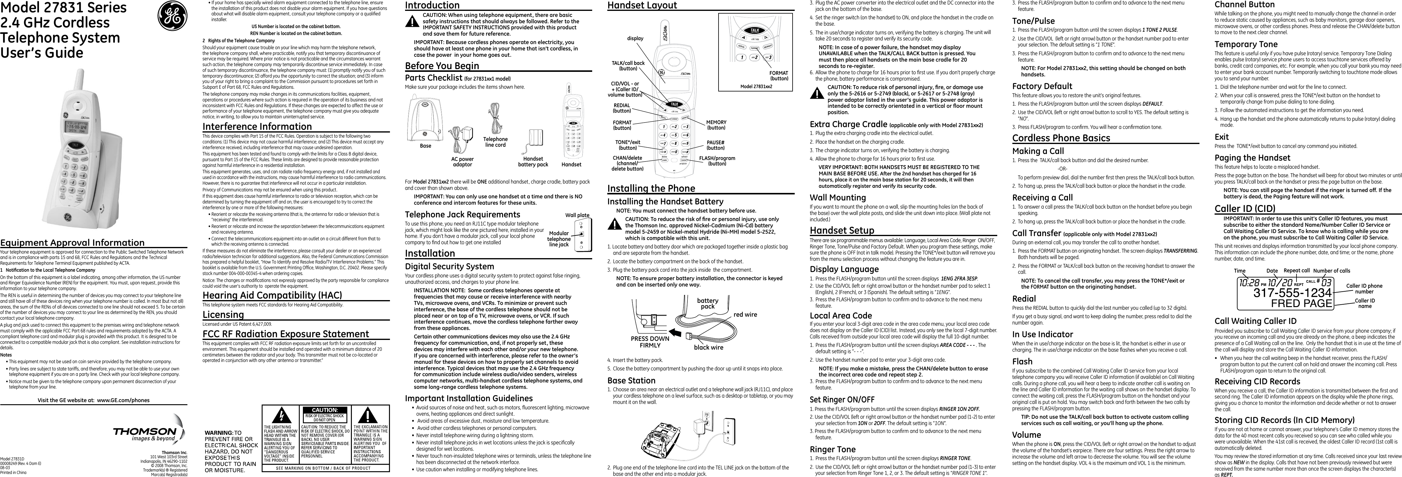 For  there will be  additional handset, charge cradle, battery pack and cover than shown above. To use this phone, you need an RJ11C type modular telephone jack, which might look like the one pictured here, installed in your home. If you don’t have a modular jack, call your local phone company to nd out how to get one installedYour cordless phone uses a digital security system to protect against false ringing, unauthorized access, and charges to your phone line.•  Avoid sources of noise and heat, such as motors, uorescent lighting, microwave ovens, heating appliances and direct sunlight.•   Avoid areas of excessive dust, moisture and low temperature.•   Avoid other cordless telephones or personal computers.•  Never install telephone wiring during a lightning storm.•  Never install telephone jacks in wet locations unless the jack is specically designed for wet locations.•  Never touch non-insulated telephone wires or terminals, unless the telephone line has been disconnected at the network interface.•  Use caution when installing or modifying telephone lines.1. Locate battery and battery door which are packaged together inside a plastic bag and are separate from the handset.2.  Locate the battery compartment on the back of the handset.3.  Plug the battery pack cord into the jack inside  the compartment. 3.  Plug the AC power converter into the electrical outlet and the DC connector into the jack on the bottom of the base.4.  Set the ringer switch (on the handset) to ON, and place the handset in the cradle on the base.5.  The in use/charge indicator turns on, verifying the battery is charging. The unit will take 20 seconds to register and verify its security code.  6.  Allow the phone to charge for 16 hours prior to rst use. If you don’t properly charge the phone, battery performance is compromised.1.  Plug the extra charging cradle into the electrical outlet.2.  Place the handset on the charging cradle.3.  The charge indicator turns on, verifying the battery is charging.4.  Allow the phone to charge for 16 hours prior to rst use. If you want to mount the phone on a wall, slip the mounting holes (on the back of the base) over the wall plate posts, and slide the unit down into place. (Wall plate not included.)There are six programmable menus available: Language, Local Area Code, Ringer  ON/OFF, Ringer Tone, Tone/Pulse and Factory Default. When you program these settings, make sure the phone is OFF (not in talk mode). Pressing the TONE*/exit button will remove you from the menu selection process without changing the feature you are in.1.  Press the FLASH/program button until the screen displays  1ENG 2FRA 3ESP.2.  Use the CID/VOL (left or right arrow) button or the handset number pad to select 1 (English), 2 (French), or 3 (Spanish). The default setting is “1ENG”.3.  Press the FLASH/program button to conrm and to advance to the next menu feature.If you enter your local 3-digit area code in the area code menu, your local area code does not display on the Caller ID (CID) list. Instead, you only see the local 7-digit number. Calls received from outside your local area code will display the full 10-digit number.1.  Press the FLASH/program button until the screen displays AREA CODE - - - . The default setting is “- - -”.2.  Use the handset number pad to enter your 3-digit area code.  3.  Press the FLASH/program button to conrm and to advance to the next menu feature.1. Press the FLASH/program button until the screen displays RINGER 1ON 2OFF. 2. Use the CID/VOL (left or right arrow) button or the handset number pad (1-2) to enter your selection from 1ON or 2OFF. The default setting is “1ON”.3. Press the FLASH/program button to conrm and to advance to the next menu feature.1.  Press the FLASH/program button until the screen displays RINGER TONE. 2.  Use the CID/VOL (left or right arrow) button or the handset number pad (1-3) to enter your selection from Ringer Tone 1, 2, or 3. The default setting is “RINGER TONE 1”.4.  Insert the battery pack.5.  Close the battery compartment by pushing the door up until it snaps into place.1.  Choose an area near an electrical outlet and a telephone wall jack (RJ11C), and place your cordless telephone on a level surface, such as a desktop or tabletop, or you may mount it on the wall.Make sure your package includes the items shown here.Your telephone equipment is approved for connection to the Public Switched Telephone Network and is in compliance with parts 15 and 68, FCC Rules and Regulations and the Technical Requirements for Telephone Terminal Equipment published by ACTA. On the bottom of this equipment is a label indicating, among other information, the US number and Ringer Equivalence Number (REN) for the equipment. You must, upon request, provide this information to your telephone company.The REN is useful in determining the number of devices you may connect to your telephone line and still have all of these devices ring when your telephone number is called. In most (but not all) areas, the sum of the RENs of all devices connected to one line should not exceed 5. To be certain of the number of devices you may connect to your line as determined by the REN, you should contact your local telephone company.A plug and jack used to connect this equipment to the premises wiring and telephone network must comply with the applicable FCC Part 68 rules and requirements adopted by the ACTA. A compliant telephone cord and modular plug is provided with this product. It is designed to be connected to a compatible modular jack that is also compliant. See installation instructions for details.• This equipment may not be used on coin service provided by the telephone company.• Party lines are subject to state tariffs, and therefore, you may not be able to use your own telephone equipment if you are on a party line. Check with your local telephone company.• Notice must be given to the telephone company upon permanent disconnection of your telephone from your line.3.  Press the FLASH/program button to conrm and to advance to the next menu feature.1.  Press the FLASH/program button until the screen displays 1 TONE 2 PULSE.2.  Use the CID/VOL  (left or right arrow) button or the handset number pad to enter your selection. The default setting is “1 TONE”.3.  Press the FLASH/program button to conrm and to advance to the next menu feature.   This feature allows you to restore the unit’s original features.1.  Press the FLASH/program button until the screen displays DEFAULT. 2.  Use the CID/VOL (left or right arrow) button to scroll to YES. The default setting is “NO”.3.  Press FLASH/program to conrm. You will hear a conrmation tone.1.  Press the  TALK/call back button and dial the desired number.      -OR-  To perform preview dial, dial the number rst then press the TALK/call back button.2.  To hang up, press the TALK/call back button or place the handset in the cradle.1.  To answer a call press the TALK/call back button on the handset before you begin speaking.2.  To hang up, press the TALK/call back button or place the handset in the cradle.During an external call, you may transfer the call to another handset.1.  Press the FORMAT button on originating handset. The screen displays TRANSFERRING. Both handsets will be paged.2.  Press the FORMAT or TALK/call back button on the receiving handset to answer the call.Press the REDIAL button to quickly dial the last number you called (up to 32 digits).If you get a busy signal, and want to keep dialing the number, press redial to dial the number again.When the in use/charge indicator on the base is lit, the handset is either in use or charging. The in use/charge indicator on the base ashes when you receive a call.If you subscribe to the combined Call Waiting Caller ID service from your local telephone company you will receive Caller ID information (if available) on Call Waiting calls. During a phone call, you will hear a beep to indicate another call is waiting on the line and Caller ID information for the waiting call shows on the handset display. To connect the waiting call, press the FLASH/program button on the handset and your original call is put on hold. You may switch back and forth between the two calls by pressing the FLASH/program button.When the phone is , press the CID/VOL (left or right arrow) on the handset to adjust the volume of the handset’s earpiece. There are four settings. Press the right arrow to increase the volume and left arrow to decrease the volume. You will see the volume setting on the handset display. VOL 4 is the maximum and VOL 1 is the minimum.While talking on the phone, you might need to manually change the channel in order to reduce static caused by appliances, such as baby monitors, garage door openers, microwave ovens, or other cordless phones. Press and release the CHAN/delete button to move to the next clear channel.This feature is useful only if you have pulse (rotary) service. Temporary Tone Dialing enables pulse (rotary) service phone users to access touchtone services offered by banks, credit card companies, etc. For example, when you call your bank you may need to enter your bank account number. Temporarily switching to touchtone mode allows you to send your number.1.  Dial the telephone number and wait for the line to connect.2.  When your call is answered, press the TONE*/exit button on the handset to temporarily change from pulse dialing to tone dialing. 3.  Follow the automated instructions to get the information you need.4.  Hang up the handset and the phone automatically returns to pulse (rotary) dialing mode.Press the  TONE*/exit button to cancel any command you initiated.This feature helps to locate a misplaced handset.Press the page button on the base. The handset will beep for about two minutes or until you press TALK/call back on the handset or press the page button on the base.This unit receives and displays information transmitted by your local phone company. This information can include the phone number, date, and time; or the name, phone number, date, and time. • If your home has specially wired alarm equipment connected to the telephone line, ensure the installation of this product does not disable your alarm equipment. If you have questions about what will disable alarm equipment, consult your telephone company or a qualied installer. Should your equipment cause trouble on your line which may harm the telephone network, the telephone company shall, where practicable, notify you that temporary discontinuance of service may be required. Where prior notice is not practicable and the circumstances warrant such action, the telephone company may temporarily discontinue service immediately. In case of such temporary discontinuance, the telephone company must: (1) promptly notify you of such temporary discontinuance; (2) afford you the opportunity to correct the situation; and (3) inform you of your right to bring a complaint to the Commission pursuant to procedures set forth in Subpart E of Part 68, FCC Rules and Regulations.The telephone company may make changes in its communications facilities, equipment, operations or procedures where such action is required in the operation of its business and not inconsistent with FCC Rules and Regulations. If these changes are expected to affect the use or performance of your telephone equipment, the telephone company must give you adequate notice, in writing, to allow you to maintain uninterrupted service.This device complies with Part 15 of the FCC Rules. Operation is subject to the following two conditions: (1) This device may not cause harmful interference; and (2) This device must accept any interference received, including interference that may cause undesired operation.This equipment has been tested and found to comply with the limits for a Class B digital device, pursuant to Part 15 of the FCC Rules. These limits are designed to provide reasonable protection against harmful interference in a residential installation.This equipment generates, uses, and can radiate radio frequency energy and, if not installed and used in accordance with the instructions, may cause harmful interference to radio communications. However, there is no guarantee that interference will not occur in a particular installation.Privacy of Communications may not be ensured when using this product.If this equipment does cause harmful interference to radio or television reception, which can be determined by turning the equipment off and on, the user is encouraged to try to correct the interference by one or more of the following measures:• Reorient or relocate the receiving antenna (that is, the antenna for radio or television that is “receiving” the interference).• Reorient or relocate and increase the separation between the telecommunications equipment and receiving antenna.• Connect the telecommunications equipment into an outlet on a circuit different from that to which the receiving antenna is connected.If these measures do not eliminate the interference, please consult your dealer or an experienced radio/television technician for additional suggestions. Also, the Federal Communications Commission has prepared a helpful booklet, “How To Identify and Resolve Radio/TV Interference Problems.” This booklet is available from the U.S. Government Printing Ofce, Washington, D.C. 20402. Please specify stock number 004-000-00345-4 when ordering copies.Notice: The changes or modications not expressly approved by the party responsible for compliance could void the user&apos;s authority to  operate the equipment.This telephone system meets FCC standards for Hearing Aid Compatibility.Licensed under US Patent 6,427,009.This equipment complies with FCC RF radiation exposure limits set forth for an uncontrolled environment. This equipment should be installed and operated with a minimum distance of 20 centimeters between the radiator and your body. This transmitter must not be co-located or operated in conjunction with any other antenna or transmitter.” .101 West 103rd StreetIndianapolis, IN 46290-1102© 2008 Thomson, Inc. Trademark(s) ® RegisteredMarca(s) Registrada(s)Model 27831D 00008249 (Rev. 4 Dom E) 08-03Printed in ChinaProvided you subscribe to Call Waiting Caller ID service from your phone company; if you receive an incoming call and you are already on the phone, a beep indicates the presence of a Call Waiting call on the line.  Only the handset that is in use at the time of the call will display and store the Call Waiting Caller ID information.•  When you hear the call waiting beep in the handset receiver, press the FLASH/program button to put the current call on hold and answer the incoming call. Press FLASH/program again to return to the original call.When you receive a call, the Caller ID information is transmitted between the rst and second ring. The Caller ID information appears on the display while the phone rings, giving you a chance to monitor the information and decide whether or not to answer the call.If you are not at home or cannot answer, your telephone’s Caller ID memory stores the data for the 40 most recent calls you received so you can see who called while you were unavailable. When the 41st call is received, the oldest Caller ID record (1st call) is automatically deleted.You may review the stored information at any time. Calls received since your last review show as NEW in the display. Calls that have not been previously reviewed but were received from the same number more than once the screen displays the character(s) as REPT.  2.  Plug one end of the telephone line cord into the TEL LINE jack on the bottom of the base and the other end into a modular jack.