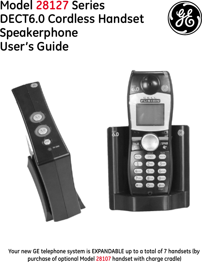 Model 28127 SeriesDECT6.0 Cordless Handset Speakerphone User’s GuideYour new GE telephone system is EXPANDABLE up to a total of 7 handsets (by purchase of optional Model 28107 handset with charge cradle)