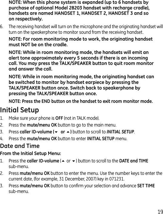 196.  The receiving handset will turn on the microphone and the originating handset will turn on the speakerphone to monitor sound from the receiving handset.1.  Make sure your phone is  (not in TALK mode)..  Press the  button to go to the main menu..  Press 6 5 button to scroll to INITIAL SETUP..  Press the  button to enter  menu.1.  Press the  (5 or 6) button to scroll to the   sub-menu..  Press  button to enter the menu. Use the number keys to enter the current date, (for example, 1 December, 007) key in 0711..  Press  button to conrm your selection and advance  sub-menu.