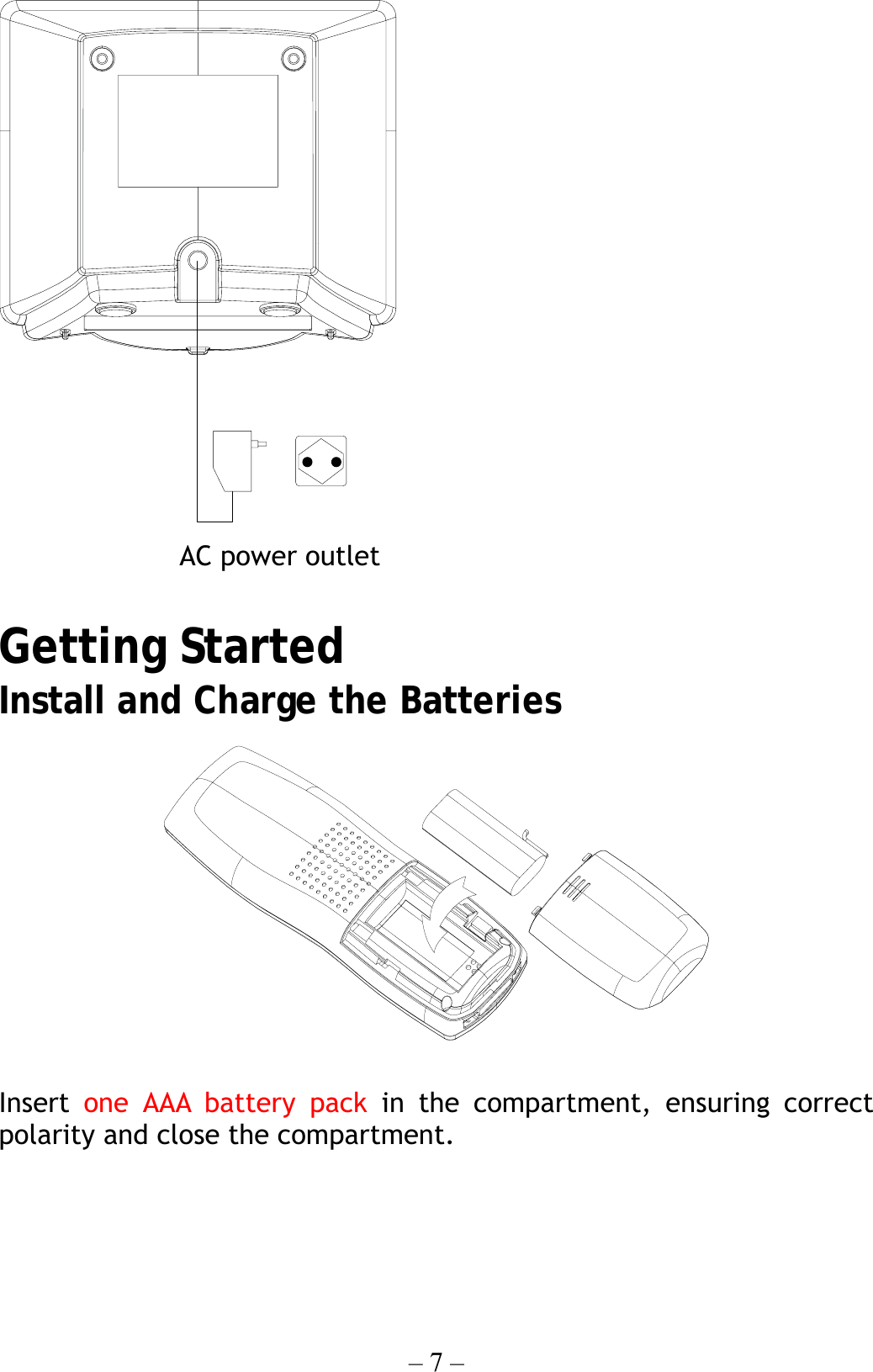 – 7 –  AC power outlet  Getting Started Install and Charge the Batteries    Insert  one AAA battery pack in the compartment, ensuring correct polarity and close the compartment.     