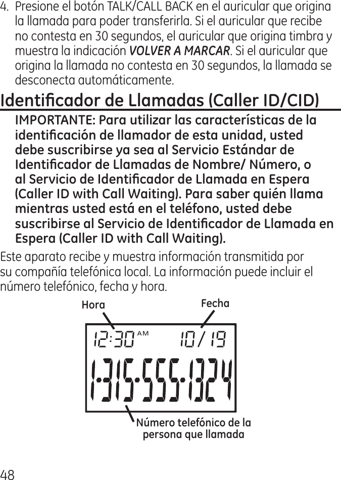 8.  Presione el botón TALK/CALL BACK en el auricular que origina la llamada para poder transferirla. Si el auricular que recibe no contesta en 0 segundos, el auricular que origina timbra y muestra la indicación VOLVER A MARCAR. Si el auricular que origina la llamada no contesta en 0 segundos, la llamada se desconecta automáticamente.Este aparato recibe y muestra información transmitida por su compañía telefónica local. La información puede incluir el número telefónico, fecha y hora.  