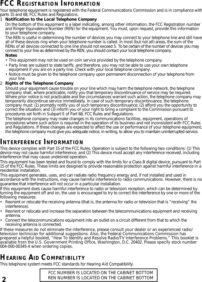 2FCC REGISTRATION INFORMATIONYour telephone equipment is registered with the Federal Communications Commission and is in compliance withparts 15 and 68, FCC Rules and Regulations.1Notification to the Local Telephone CompanyOn the bottom of this equipment is a label indicating, among other information, the FCC Registration numberand Ringer Equivalence Number (REN) for the equipment. You must, upon request, provide this informationto your telephone company.The REN is useful in determining the number of devices you may connect to your telephone line and still haveall of these devices ring when your telephone number is called. In most (but not all) areas, the sum of theRENs of all devices connected to one line should not exceed 5. To be certain of the number of devices you mayconnect to your line as determined by the REN, you should contact your local telephone company.Notes• This equipment may not be used on coin service provided by the telephone company.• Party lines are subject to state tariffs, and therefore, you may not be able to use your own telephoneequipment if you are on a party line. Check with your local telephone company.• Notice must be given to the telephone company upon permanent disconnection of your telephone fromyour line.2Rights of the Telephone CompanyShould your equipment cause trouble on your line which may harm the telephone network, the telephonecompany shall, where practicable, notify you that temporary discontinuance of service may be required.Where prior notice is not practicable and the circumstances warrant such action, the telephone company maytemporarily discontinue service immediately. In case of such temporary discontinuance, the telephonecompany must: (1) promptly notify you of such temporary discontinuance; (2) afford you the opportunity tocorrect the situation; and (3) inform you of your right to bring a complaint to the Commission pursuant toprocedures set forth in Subpart E of Part 68, FCC Rules and Regulations.The telephone company may make changes in its communications facilities, equipment, operations ofprocedures where such action is required in the operation of its business and not inconsistent with FCC Rulesand Regulations. If these changes are expected to affect the use or performance of your telephone equipment,the telephone company must give you adequate notice, in writing, to allow you to maintain uninterrupted service.INTERFERENCE INFORMATIONThis device complies with Part 15 of the FCC Rules. Operation is subject to the following two conditions: (1) Thisdevice may not cause harmful interference; and (2) This device must accept any interference received, includinginterference that may cause undesired operation.This equipment has been tested and found to comply with the limits for a Class B digital device, pursuant to Part15 of the FCC Rules. These limits are designed to provide reasonable protection against harmful interference in aresidential installation.This equipment generates, uses, and can radiate radio frequency energy and, if not installed and used inaccordance with the instructions, may cause harmful interference to radio communications. However, there is noguarantee that interference will not occur in a particular installation.If this equipment does cause harmful interference to radio or television reception, which can be determined byturning the equipment off and on, the user is encouraged to try to correct the interference by one or more of thefollowing measures:• Reorient or relocate the receiving antenna (that is, the antenna for radio or television that is “receiving” theinterference).• Reorient or relocate and increase the separation between the telecommunications equipment and receivingantenna.• Connect the telecommunications equipment into an outlet on a circuit different from that to which thereceiving antenna is connected.If these measures do not eliminate the interference, please consult your dealer or an experienced radio/television technician for additional suggestions. Also, the Federal Communications Commission hasprepared a helpful booklet, “How To Identify and Resolve Radio/TV Interference Problems.” This booklet isavailable from the U.S. Government Printing Office, Washington, D.C. 20402. Please specify stock number004-000-00345-4 when ordering copies.HEARING AID COMPATIBILITYThis telephone system meets FCC standards for Hearing Aid Compatibility.FCC NUMBER IS LOCATED ON THE CABINET BOTTOMREN NUMBER IS LOCATED ON THE CABINET BOTTOM