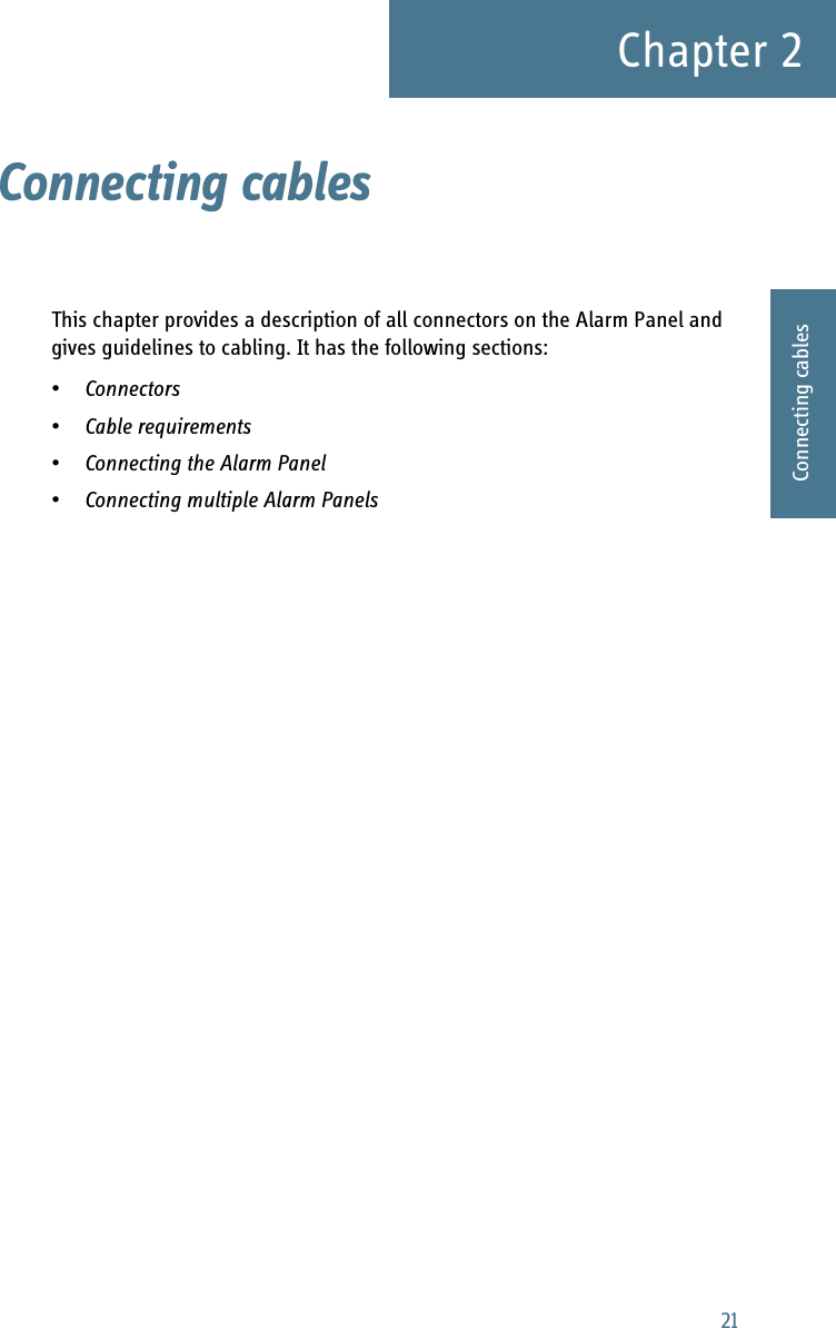 21Chapter 22222Connecting cablesConnecting cables 2This chapter provides a description of all connectors on the Alarm Panel and gives guidelines to cabling. It has the following sections:•Connectors•Cable requirements•Connecting the Alarm Panel•Connecting multiple Alarm Panels