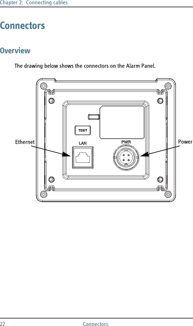 Chapter 2:  Connecting cables22 ConnectorsConnectorsOverviewThe drawing below shows the connectors on the Alarm Panel.PowerEthernet