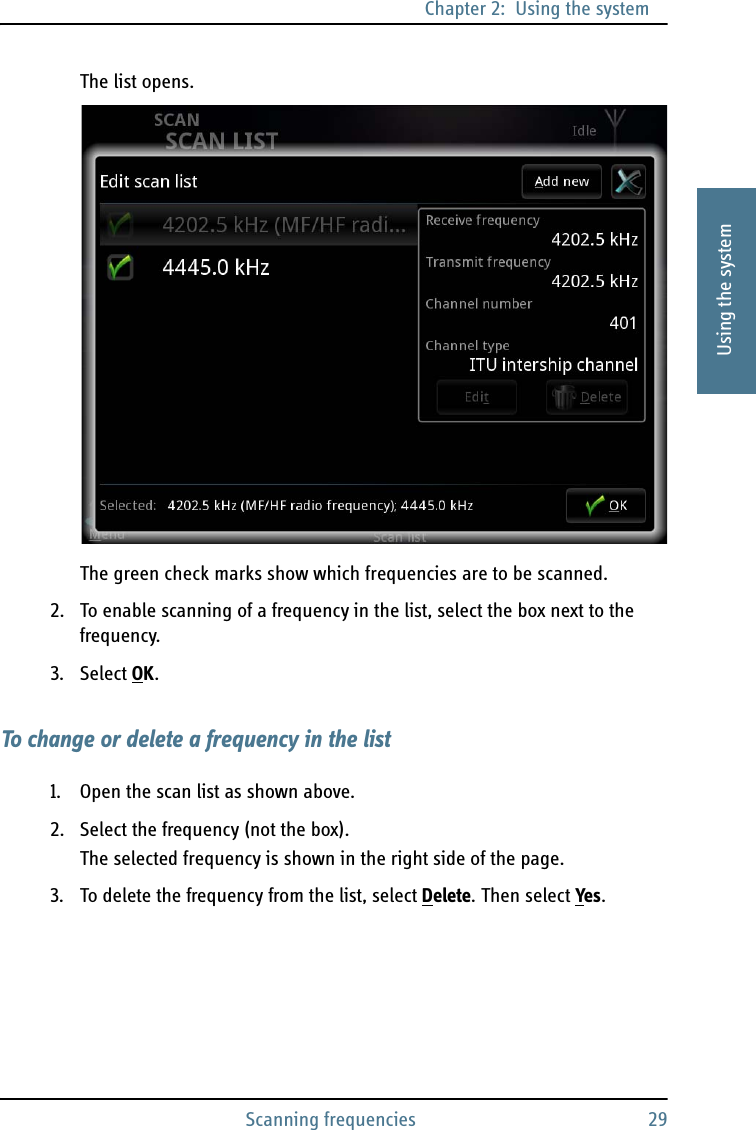 Chapter 2:  Using the systemScanning frequencies 292222Using the systemThe list opens.The green check marks show which frequencies are to be scanned.2. To enable scanning of a frequency in the list, select the box next to the frequency.3. Select OK.To change or delete a frequency in the list1. Open the scan list as shown above.2. Select the frequency (not the box). The selected frequency is shown in the right side of the page.3. To delete the frequency from the list, select Delete. Then select Yes.