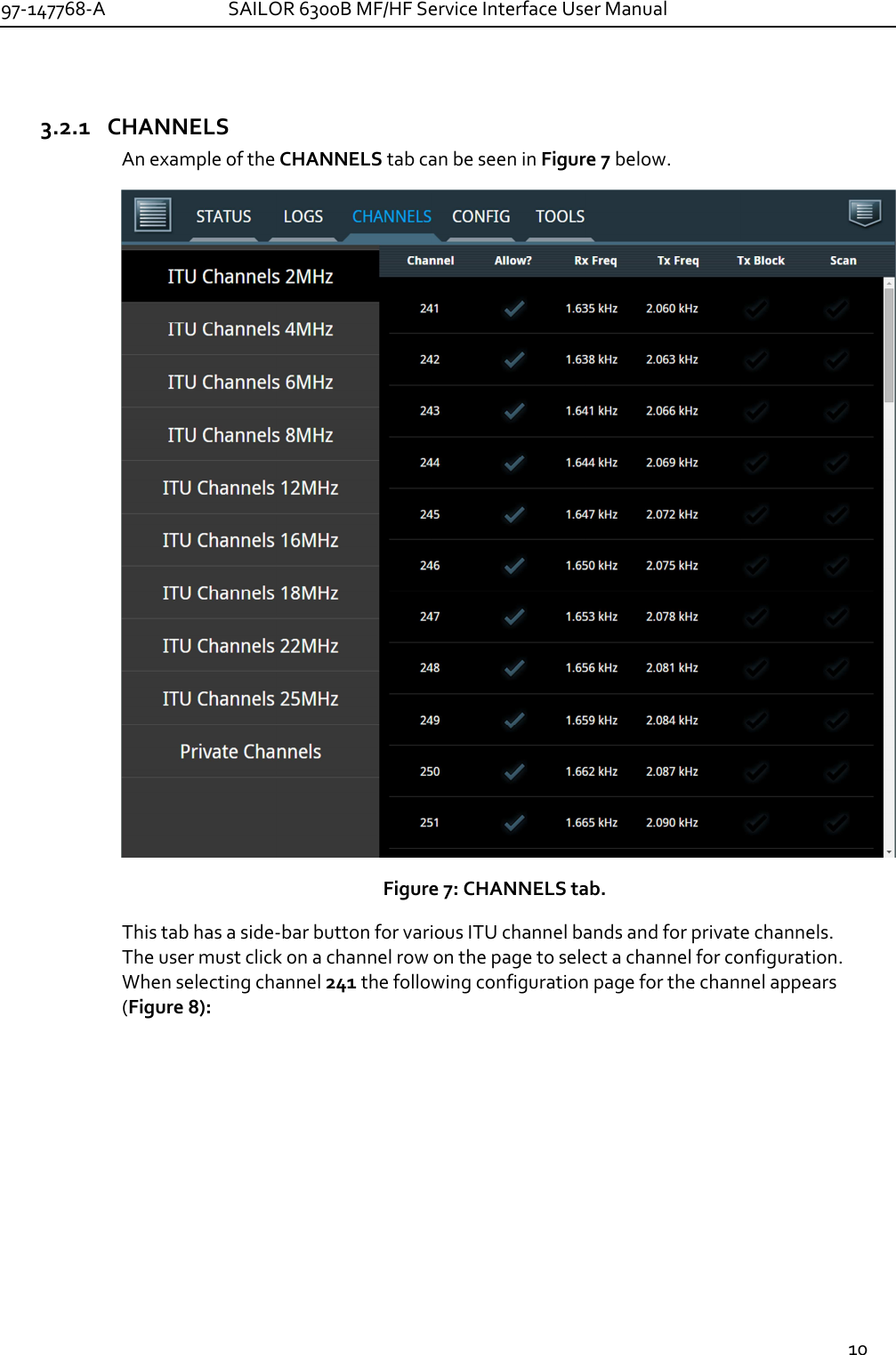 97-147768-A   SAILOR 6300B MF/HF Service Interface User Manual  10  3.2.1 CHANNELS An example of the CHANNELS tab can be seen in Figure 7 below.  Figure 7: CHANNELS tab. This tab has a side-bar button for various ITU channel bands and for private channels. The user must click on a channel row on the page to select a channel for configuration. When selecting channel 241 the following configuration page for the channel appears (Figure 8):  