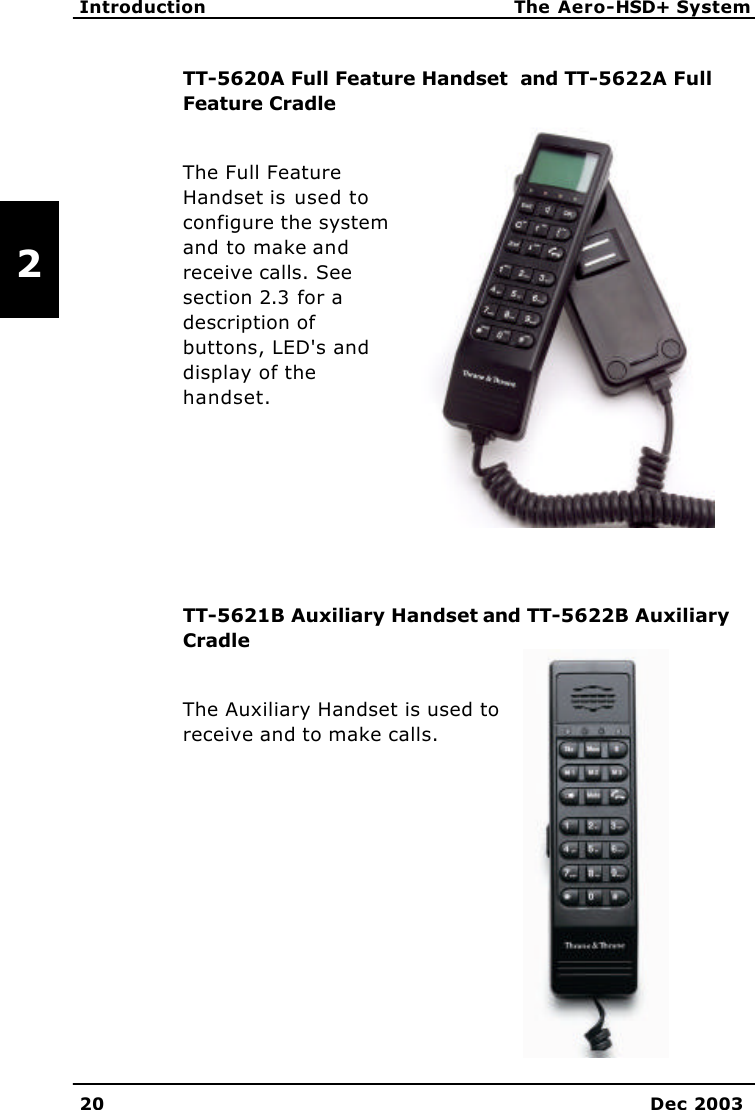   Introduction The Aero-HSD+ System 20 Dec 2003   2 TT-5620A Full Feature Handset  and TT-5622A Full Feature Cradle  The Full Feature Handset is used to configure the system and to make and receive calls. See section 2.3 for a description of buttons, LED&apos;s and display of the handset.     TT-5621B Auxiliary Handset and TT-5622B Auxiliary Cradle  The Auxiliary Handset is used to receive and to make calls. 