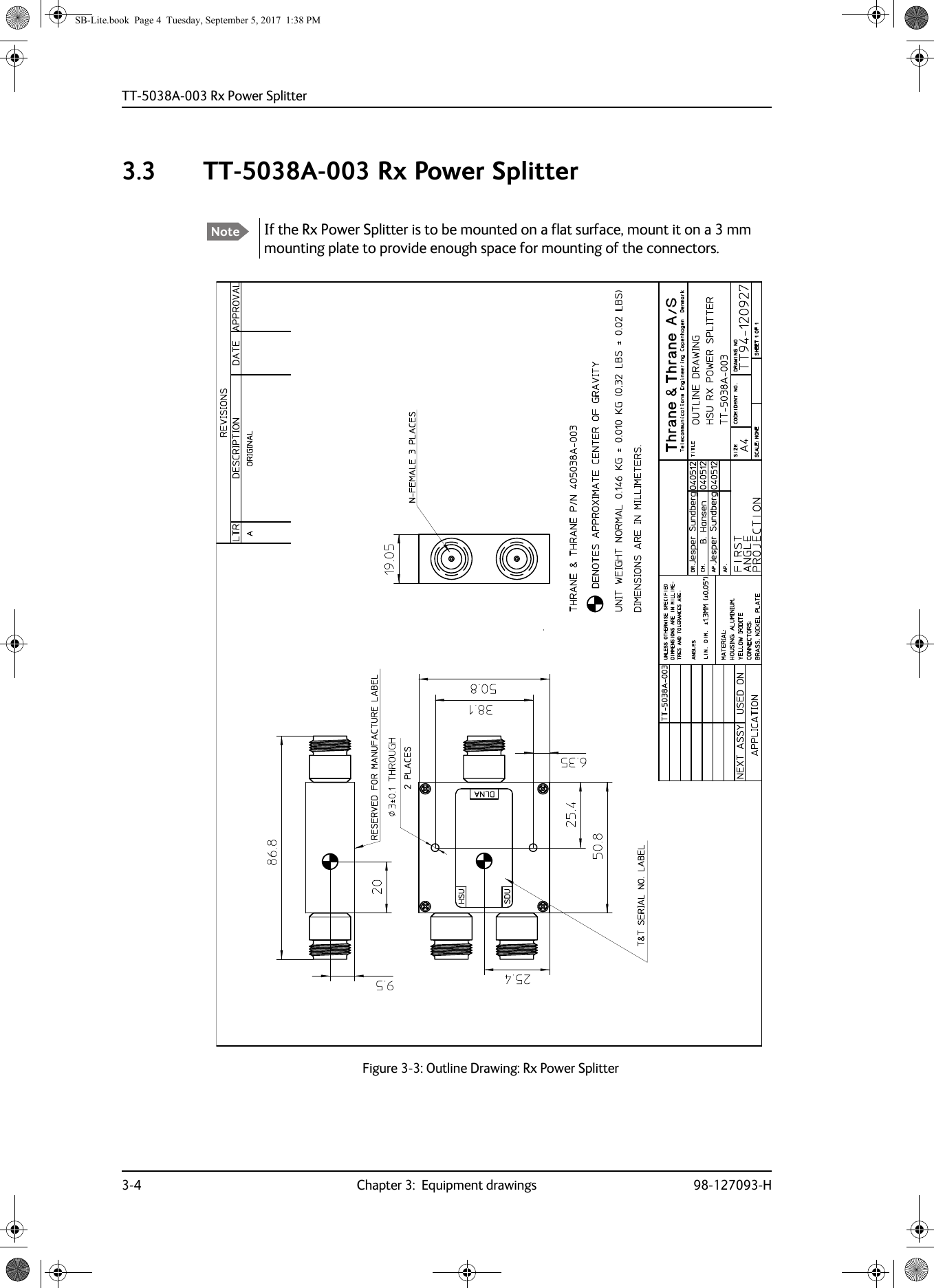 TT-5038A-003 Rx Power Splitter3-4 Chapter 3:  Equipment drawings 98-127093-H3.3 TT-5038A-003 Rx Power SplitterNote If the Rx Power Splitter is to be mounted on a flat surface, mount it on a 3 mm mounting plate to provide enough space for mounting of the connectors.Figure 3-3:  Outline Drawing: Rx Power SplitterSB-Lite.book  Page 4  Tuesday, September 5, 2017  1:38 PM