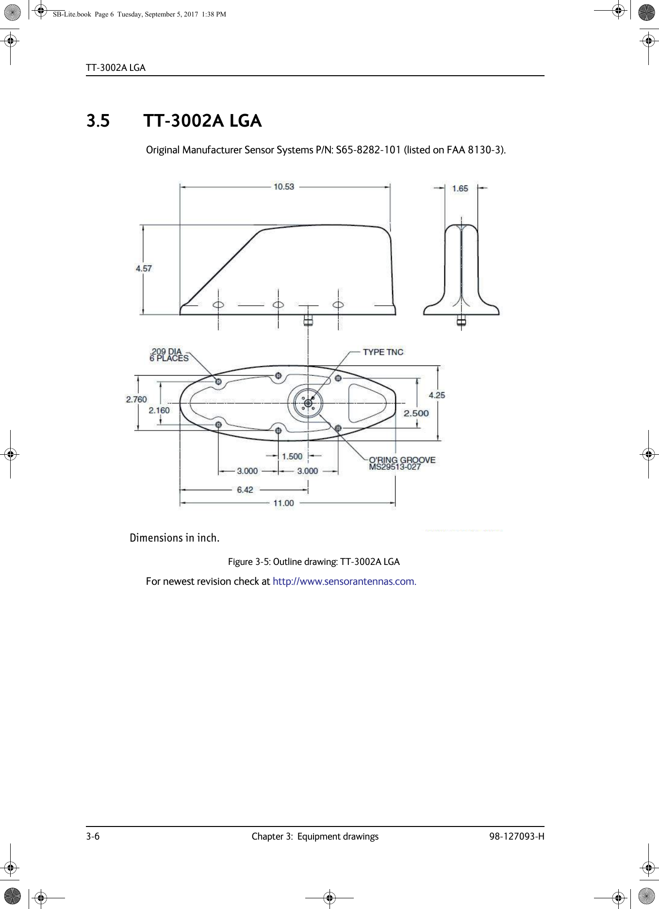 TT-3002A LGA3-6 Chapter 3:  Equipment drawings 98-127093-H3.5 TT-3002A LGAOriginal Manufacturer Sensor Systems P/N: S65-8282-101 (listed on FAA 8130-3).Figure 3-5:  Outline drawing: TT-3002A LGAFor newest revision check at http://www.sensorantennas.com.Dimensions in inch.SB-Lite.book  Page 6  Tuesday, September 5, 2017  1:38 PM