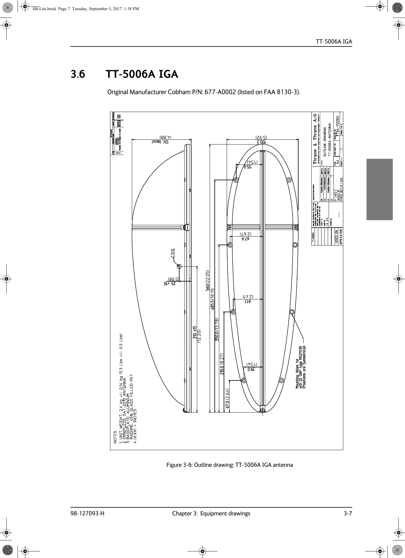 TT-5006A IGA98-127093-H Chapter 3:  Equipment drawings 3-733333.6 TT-5006A IGAOriginal Manufacturer Cobham P/N: 677-A0002 (listed on FAA 8130-3).Figure 3-6:  Outline drawing: TT-5006A IGA  antennaSB-Lite.book  Page 7  Tuesday, September 5, 2017  1:38 PM