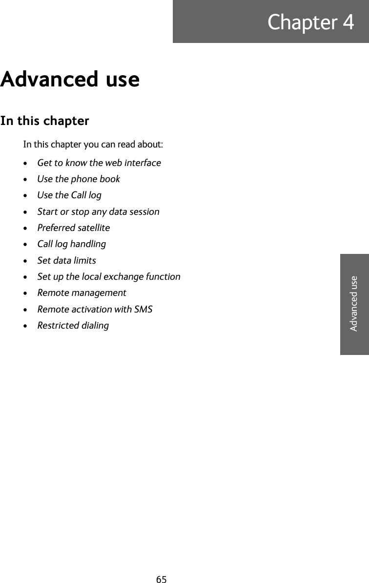 65Chapter 44444Advanced useAdvanced use  4In this chapterIn this chapter you can read about:•Get to know the web interface•Use the phone book•Use the Call log•Start or stop any data session•Preferred satellite•Call log handling•Set data limits•Set up the local exchange function•Remote management•Remote activation with SMS•Restricted dialing