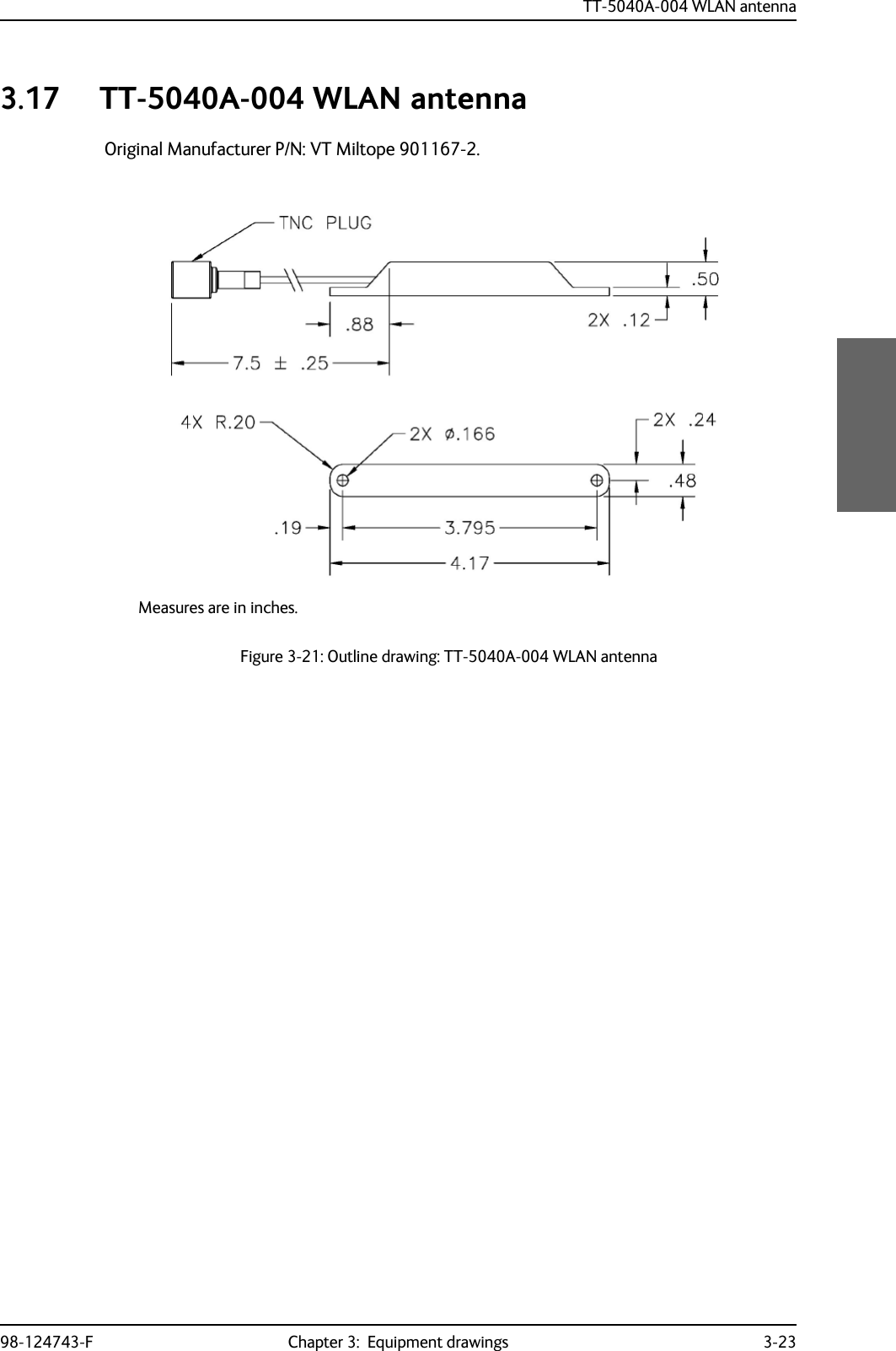 TT-5040A-004 WLAN antenna98-124743-F Chapter 3:  Equipment drawings 3-233.17 TT-5040A-004 WLAN antennaOriginal Manufacturer P/N: VT Miltope 901167-2.Figure 3-21: Outline drawing: TT-5040A-004 WLAN antennaMeasures are in inches.