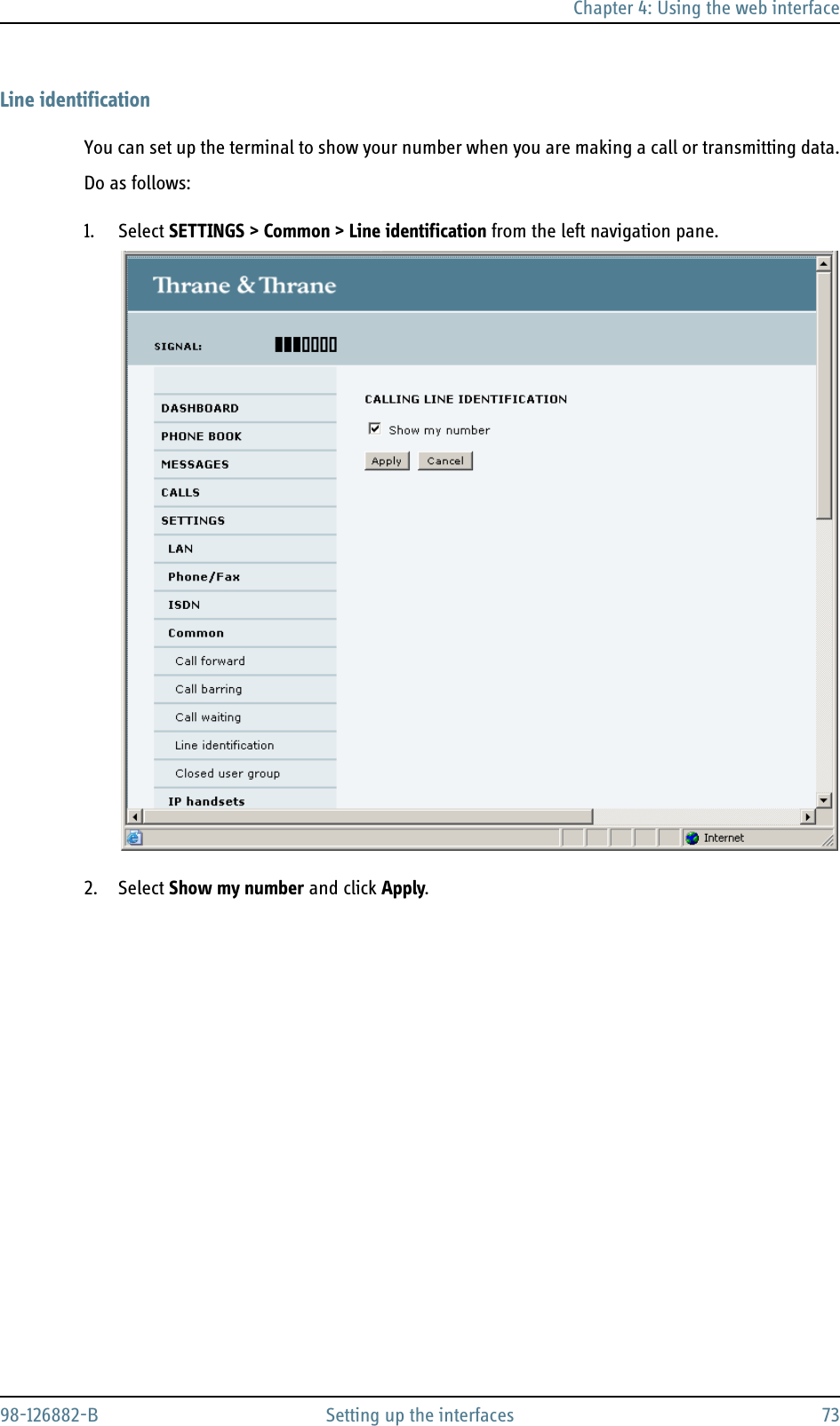 Chapter 4: Using the web interface98-126882-B Setting up the interfaces 73Line identificationYou can set up the terminal to show your number when you are making a call or transmitting data.Do as follows:1. Select SETTINGS &gt; Common &gt; Line identification from the left navigation pane.2. Select Show my number and click Apply.