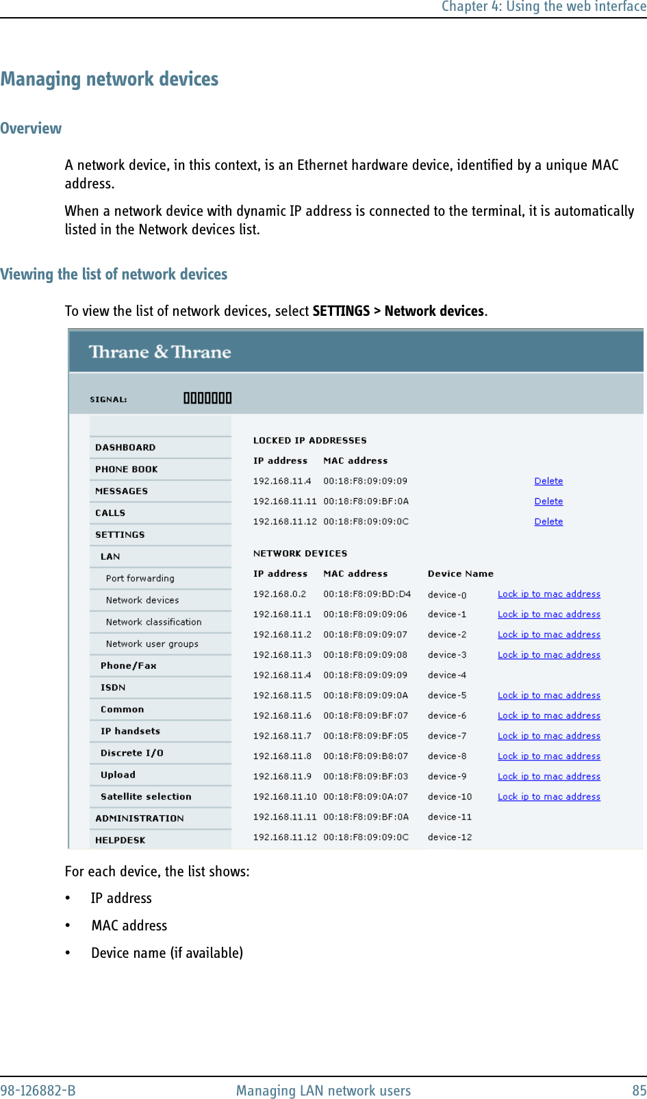 Chapter 4: Using the web interface98-126882-B Managing LAN network users 85Managing network devicesOverviewA network device, in this context, is an Ethernet hardware device, identified by a unique MAC address.When a network device with dynamic IP address is connected to the terminal, it is automatically listed in the Network devices list.Viewing the list of network devicesTo view the list of network devices, select SETTINGS &gt; Network devices.For each device, the list shows:•IP address• MAC address• Device name (if available)