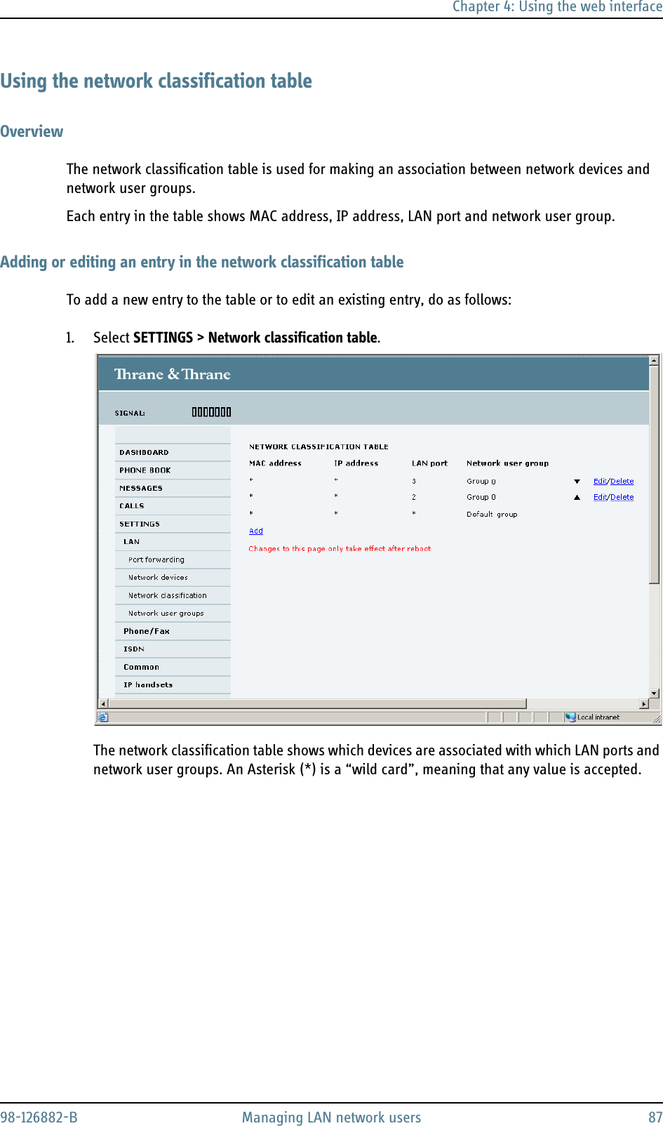 Chapter 4: Using the web interface98-126882-B Managing LAN network users 87Using the network classification tableOverviewThe network classification table is used for making an association between network devices and network user groups.Each entry in the table shows MAC address, IP address, LAN port and network user group.Adding or editing an entry in the network classification tableTo add a new entry to the table or to edit an existing entry, do as follows:1. Select SETTINGS &gt; Network classification table.The network classification table shows which devices are associated with which LAN ports and network user groups. An Asterisk (*) is a “wild card”, meaning that any value is accepted.