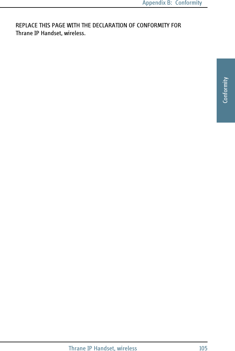 Appendix B:  ConformityThrane IP Handset, wireless 105BBBBConformityREPLACE THIS PAGE WITH THE DECLARATION OF CONFORMITY FORThrane IP Handset, wireless.
