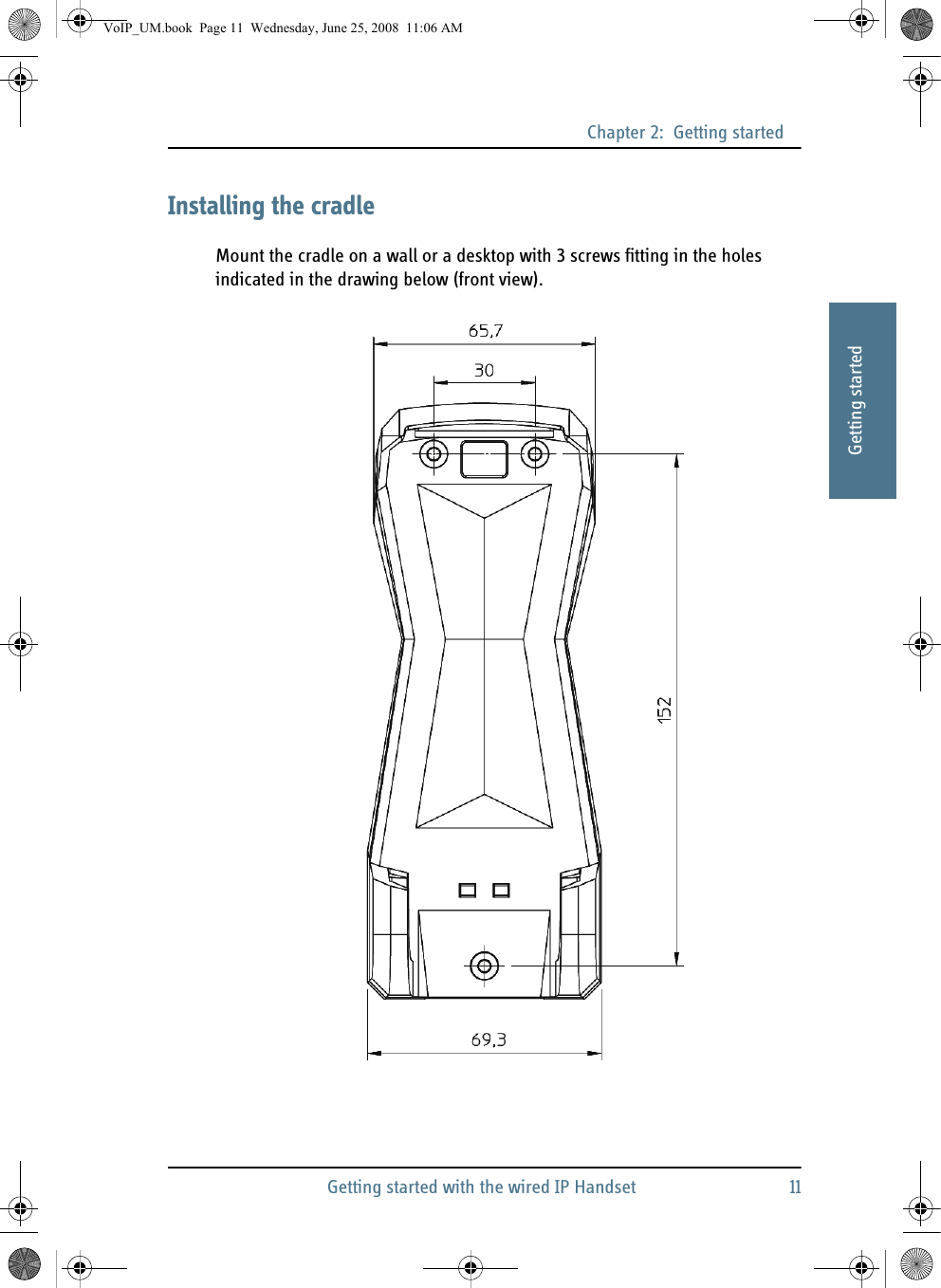 Chapter 2:  Getting startedGetting started with the wired IP Handset 1122222Getting startedInstalling the cradleMount the cradle on a wall or a desktop with 3 screws fitting in the holes indicated in the drawing below (front view).VoIP_UM.book  Page 11  Wednesday, June 25, 2008  11:06 AM