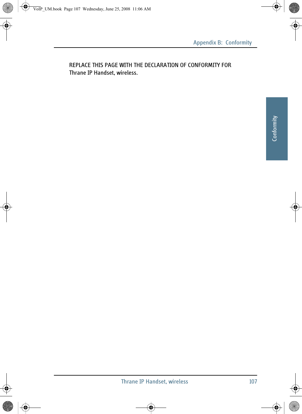 Appendix B:  ConformityThrane IP Handset, wireless 107BBBBBConformityREPLACE THIS PAGE WITH THE DECLARATION OF CONFORMITY FORThrane IP Handset, wireless.VoIP_UM.book  Page 107  Wednesday, June 25, 2008  11:06 AM