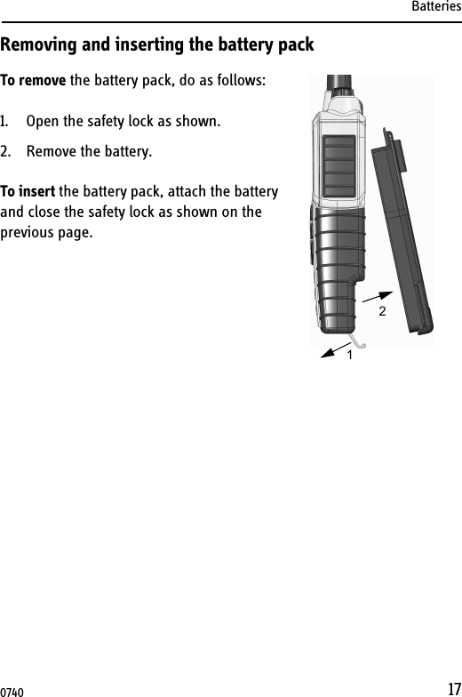 Batteries17Removing and inserting the battery packTo remove the battery pack, do as follows:1. Open the safety lock as shown.2. Remove the battery.To insert the battery pack, attach the battery and close the safety lock as shown on the previous page.120740