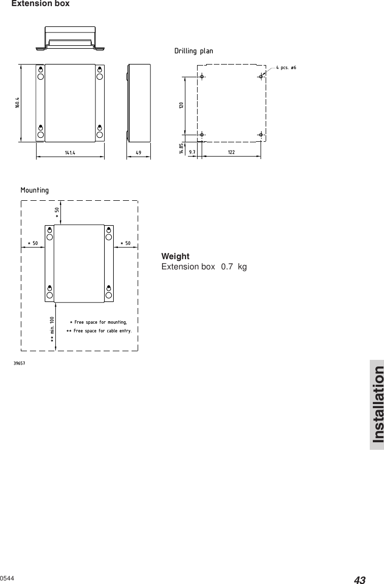 43Installation0544Extension box4 pcs. ø6Drilling plan39657** Free space for cable entry.* Free space for mounting,Mounting141.4160.449* 50** min. 100* 50* 501229.714.85120WeightExtension box 0.7  kg