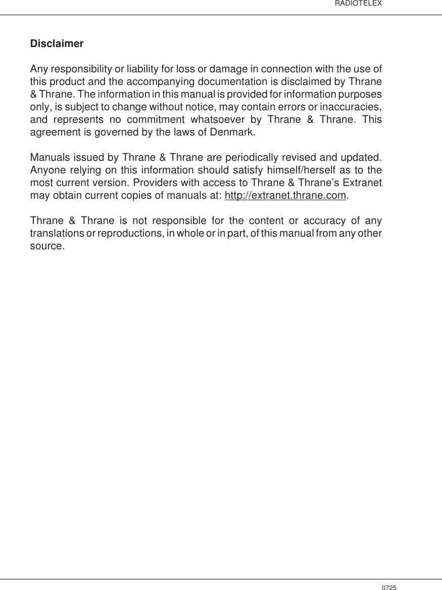 IIRADIOTELEXDisclaimerAny responsibility or liability for loss or damage in connection with the use ofthis product and the accompanying documentation is disclaimed by Thrane&amp; Thrane. The information in this manual is provided for information purposesonly, is subject to change without notice, may contain errors or inaccuracies,and represents no commitment whatsoever by Thrane &amp; Thrane. Thisagreement is governed by the laws of Denmark.Manuals issued by Thrane &amp; Thrane are periodically revised and updated.Anyone relying on this information should satisfy himself/herself as to themost current version. Providers with access to Thrane &amp; Thrane’s Extranetmay obtain current copies of manuals at: http://extranet.thrane.com.Thrane &amp; Thrane is not responsible for the content or accuracy of anytranslations or reproductions, in whole or in part, of this manual from any othersource.0725