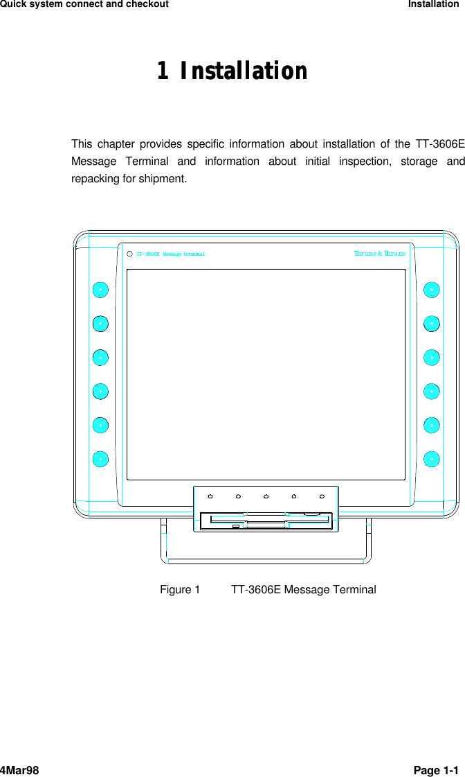 Quick system connect and checkout Installation4Mar98 Page 1-1 11 InstallationInstallationThis chapter provides specific information about installation of the TT-3606EMessage Terminal and information about initial inspection, storage andrepacking for shipment.Figure 1TT-3606E Message Terminal