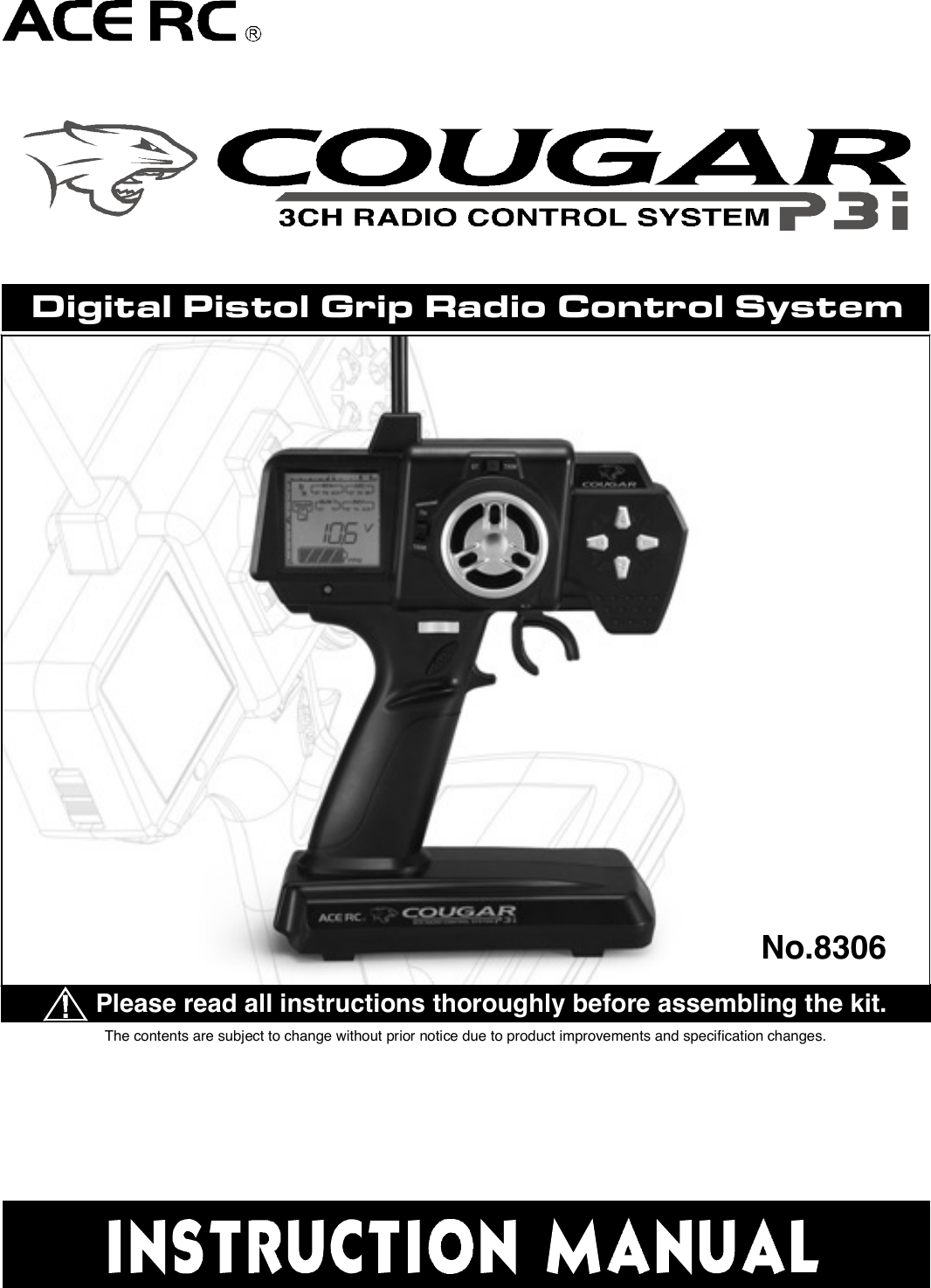 2. D/R (Dual Rate)Press the right edit button, then the cursor will move to “D/R”and entry the steering servo dual rate setting function. Onthe “Value Display”, the current D/R value will be shown. Usethe up and down edit buttons to adjust the value.This D/R function is to adjust the overall travel of the steeringservo. And the D/R setting, the steering servo left and rightsteering angles will be adjusted simultaneously.The default steering D/R setting is 100%, the maximum is150% and the minimum is 0%. More travel (Higher D/R %)means more sensitivity for the steering wheel operating.You also can use the “Digital Steering D/R(Dual Rate) lever”to adjust  the  D/R value all the time  even the  transmitterfunction mode is not under the D/R mode.4. EPA (End Point Adjustment)Basically, EPA (End Point Adjustment) function is to determine the maximumtravel end points for each servo. And for both side traveling, the individual EPAcan be set with difference value. Move the cursor to the channel you select tostart the setting procedure.4.1) EPA / STThis function is to adjust the right(R) and left(L) maximumsteering angle. When entry  this mode, the right sidesteering angle EPA setting will be started first. So on the“Value Display” area, “R” and the current EPA value willbe show there. Using the up/down button to adjust thevalue to get the steering servo right side traveling EPAsetting. Turn the steering wheel to the left side, then the“R” on the display will be switched to “L” and you canadjust the value to get the steering servo left side travelingEPA setting. Under the mode, just use the steering wheelto choose the direction you like to set.The default steering servo  EPA  value is  100%,  themaximum is 120% and the minimum is 0%.NOTE:If the maximum servo traveling is interference withthe mechanical limit, then it will cause the linkagebinding or even damage the servo. So the best wayto set the steering EPA is to hold the steering wheelon the full turn position, then adjust the EPA to thesuitable value and make sure the steering linkagewithout binding.The contents are subject to change without prior notice due to product improvements and specification changes.Digital Pistol Grip Radio Control SystemCongratulations on your purchase of an ACE Cougar P3i digital proportional radio system. The Cougar P3i is thebest choice of the computer pistol grip radio system for driver requirement precision and smoothness of operationat the same time. Equipped with the 10-model memory, large LCD display, digital trims, AUX channel 3 button,and lots of advanced programming functions with all of the new bells and whistles.With proper use and care, ACE Cougar will make the control advanced and simple, and provide you with manyyears of enjoyment. Before operating your new radio system or installing into your model, please take a few minutesto familiarize with the various features of the system by reading this owner’s manual thoroughly.Please read all instructions thoroughly before assembling the kit.No.8306Item COUGAR P3i Radio SystemItem No 8306 8306-S1 8306-C1Transmitter COUGAR P3iReceiver TR301FServos N/I S1903 x 1 C1016 x 1Accessory Switch hardness x 1, Receiver Battery holder x 1, Frequency flag x 11. Transmitter Antenna: Never operate the transmitter without extending this antenna or you may create interferenceto other modeler.2. Power Indicator: The LED light display to indicate the power is “on” or “off”.3. Edit Buttons: The left and right buttons are the “functions” selecting keys. The up(+) and down(-) buttons arethe value adjusting keys.  For the detail of the operating of these buttons, please refer the “Function” settingprocedure (Page?)4. LCD Display: The Cougar transmitter adopts the “Easy-to-Read” display design. All the setting functions areshown on the display. Just use the ‘Edit Buttons” to select the function (left and right key) and do the setting(up and down key). For the detail setting procedure for all the function show on the display, please refer the“Function” setting procedure (Page?).5. Digital Steering Trim lever: Push this lever left or right to adjust the center point of the steering servo. Followthe adjustment, the cursor will move on the top ruler line of the LCD screen to display the current position.Basically, this adjustment is to run the model straight.6. Digital Throttle Trim lever: Push this lever up or down to adjust the center point of the throttle/brake servo.Follow the adjustment, the cursor will move on the left ruler line of the LCD screen to display the current position.Basically, this adjustment is to set the braking amount of “Drag Brake” or “Coast Brake”.NOTE: With the Digital Throttle Trim function, the maximum throttle servo travel setting will not be effected toprevent loss the full-throttle position setting. But for the Digital Steering Trim, the maximum steering servotravel setting will be changed on both left and right side. So, if the setting is not suitable, it will cause theinterference with the mechanical limit, and will have the chance to bind the steering linkage or evendamage the steering servo.7. Digital Steering D/R(Dual Rate) lever: Push this lever left or right to adjust the amount of the steering dualrate. Right to increase the dual rate amount and left to decrease the amount.8. AUX Ch Button: Provides an extra function for the control of the model movements.9. External Charging Jack: Recharge the transmitter battery only as using a rechargeable NiCd/NiHM batterypack.10. RF Module and crystal: The crystal is plug-in the RF Module and the module unit is also plug-in the transmitter.Both AM&amp;FM modules with difference frequency(26/27/40/75) are available for the Cougar radio system. Justpress the tabs on both side of the module unit with your thumb and finger while pulling it outward to removethe module from the transmitter.NOTE: It’s recommended to use only the ACE crystal set, and to change the both transmitter and receiver crystalat the same time.11. Steering Wheel: Controls the steering of the model.12. Power Switch: Sliding to turn the transmitter on or off. Between “ON” and “OFF”, there is a selection of “DISPLAY”.When the switch is placed in the “DISPLAY” position, you can use the left and right edit buttons to get datasetting for all the function show on the LCD display. But you edit that and also cannot use that to drive the model.13. Throttle Trigger: Pull or push to control the movement of the model.14. Steering tension adjustment: Use a Phillip type screw driver to tighten or loosen the tension of the steeringwheel.15. Battery Cover: Sliding to remove the cover to install or remove the batteries.4.2) EPA/THThis function is to adjust the full throttle (H) and low/brake (L) operating amount.Entry the EPA/TH setting mode, pull the trigger back, “H” will be show on left side of the “Value Display”and the current EPA value will be show beside “H”. Using the up/down button to adjust the value to get thefull throttle EPA setting.Push the trigger forward, then “H” will changed to “L”, then use the up/down button to adjust the value toget the brake EPA setting. 4.3) EPA/AUXThis function is to adjust the auxiliary 3rdchannel EPA. Entry the EPA/AUX settingmode,  same  as  previous  steering  andthrottle EPA setting process, you can pressthe AUX Ch Button to select each side servotraveling setting. On the display, it will show“H” and “L” to represent the different sideEPA setting.5. ARC (Adjust Rate Control)This ARC function is to change the correspondmovement curve of the servo and operating stick.(steering wheel and throttle trigger) When ARCis 0%, then the movement curve is linear. All thedefault ARC percentage value is 0%. The detailsetting and effect of this function are describedas below.5.1) ARC/STBasically,  this  function is  to change  thesensitivity of the steering servo around theneutral position. So this value setting willeffect  both  sides  (left  and  right)  of  thesteering servo movement in the same timeand same percentage.Negative steering ARC setting will make itless sensitivity (slower) around the neutralpoint operating area and faster out of theneutral point area. Positive steering ARCwill have the opposite effect.Basically, there are 4 main areas on the screen. They are“Menu”, “Value Display”, “Status Display”, and “Trim positionruler”. Using the left and right “Edit Buttons”, the cursorwill be moved to the function you like to edit. When youentry the menu function, you can press the up and down“Edit Buttons” to edit the value. After setting, just pressthe right and  left  buttons  to move  the cursor to  otherfunction and the previous value already be saved.1. Power OnSlide up the “Power Switch” to turn on the radio. You will hear a short “Bi” tone. Then on the display, the “modelnumber”(         ) will be shown on the “Menu” area, and the battery voltage value”(             ) will be shown on“Value Display” area, and  “battery voltage status diagram”(                 ) / transmitter system ( “         ” ) and tonesetting ( “      ” ) will be shown on “Status Display” area.On the top and left ruler line of the screen, the current neutral position of the steering and throttle servos will beshown on the top and left “Trim position ruler”.You can use the current selected model number setting to play your model. Or use the “Edit Buttons” to startthe programming procedure. The following are the order of the set-up procedure and detail description for eachfunction.NOTE:1) For the current battery status can be easy read from the voltage value or battery status diagram. Chargingor change the battery when the voltage is lower than 8.8V.2) For the radio RF system, the Cougar P3i is adopt the PPM system, so the           . will be show on the displayall the time.2. Audio on/off beep setting “      ”The default setting of the audio beep sound is “On”. So there will be no icon show on the right lower displayscreen. Under the “Audio on” mode, you can hear “Bi” sound when you press the edit button or digital trim lever.If you don’t like the audio on mode, you can turn off that and switch to the “silent” mode by the following procedure.When you switch to the “Silent” mode, the silent icon “      ” will be show on the right lower display screen.1) Turn off the radio.2) Pressing the “up”(+) edit button and hold it.3) Turn on the radio, and you will hear a short “Bi” tone (power on) and later a long “Bi” tone (finish tone modeswitching). Then release the hold finger on “up”(+) edit button.NOTE:Repeat the above 1)~3) procedure, then youcan switch  the “audio off” silent mode to the“audio on” mode.Thank you for purchasing of the ACE RC COUGAR Radio. Thunder Tiger strives to bring you the highest level ofquality and service we can provide. We race and test our products around the world to bring you state-of-the-artitems. Thunder Tiger guarantees that you should enjoy many hours of trouble free use from our R/C products.Thunder Tiger products have been sold worldwide through the authorized distributors that are supported directlyand rapidly from Thunder Tiger. You may find that Thunder Tiger is always pursuing to explore new items creativelywith highest quality. To update the latest product information and to get the best technical support, please feel freeto contact your local hobby shops or Thunder Tiger authorized distributor.TROUBLE SHOOTINGDo not try to operate your model if you find your radio is not working properly. Check out the radio as followingsteps. If you can not solve the problems then contact with the Thunder Tiger authorized distributor for service.Transmitter batteries replacement/installation1) Slide the battery cover in the direction as shown to remove the cover.2) Install 8pcs alkaline or rechargeable “AA” size cells into the battery holder that connected with the transmitter.3) Slide on the battery cover and make sure it is closed securely.4) Turn the power on to check. If the Power Indicator LED fails to light, check the batteries for insufficient contactor incorrect battery polarity.NOTE:a) Use only fresh, alkaline cells, all of the same brand.b) Make certain that the contacts in the battery hold er stay clean by using a pencil eraser to gently remove anycorrosion or dirt that may accumulate on them. It is recommended to do this each time you install fresh cellsinto your transmitter.c) If use the rechargeable 9.6V battery pack, then just remove the battery holder by pull out the connector fromthe transmitter. Then plug-in the battery pack connector to the transmitter.d) When the rechargeable battery is installed in the transmitter, they can be charged through the external chargingjack located on the transmitter.WARNING:a) Do not attempt to charge the alkaline batteries, they may cause explode!!b) When charge the rechargeable battery, set the power switch on “OFF” position before charging. And thecharger plug must be correct type (“+” inside and “-“outside, type TAMIYA N-3U or equivalent). The wrongtype may burst causing personal injury and damage.c) Always be sure the batteries are loaded in the correct polarity order. If the batteries are load incorrectly, thetransmitter may be damaged.Receiver battery replacement/installationInsert 4 fresh AA cells into the receiver battery holder. Make sure the batteries are located in the correct polarityorder. Maintain the battery contacts in the same way as described in previous section.Insert the switch harness plug into the receiver socket marked “BATT”.AQ1682Cougar P3 TRAMSIMITTER OnlyAQ1799-3-26TR301F Receiver, FM26MhzAQ1799-3-27TR301F Receiver, FM27MhzAQ1799-3-40TR301F Receiver, FM40MhzAQ1799-3-75TR301F Receiver, FM75MhzDo not try to operate your model if you find your radio is not working properly. Check out the radio as followingsteps. If you can not solve the problems then contact with the Thunder Tiger authorized distributor for service.Radio installation1) Connect the receiver, servos, and switch hardness/battery pack as shown.2) If you are not familiar with all the control system. Do the “bench test” before to install all the devices on the model.3) A build-in BEC (Battery Eliminator Circuitry) function are adopted in the receiver.4) Always follow the “transmitter on first, off last” procedure.5) Always install the receiver as far as possible from the motor, ESC, power battery, motor wires.. or other noisesource. Especially, do not route the motor wire next to the receiver, crystal or receiver antenna.MOTOR7.2V POWER BATTERCH2CH1Electric Car InstallationGas/Nitro Car InstallationRECEIVERESC4.8V RX BATTERRECEIVERAudio on Mode Audio off ModeYou are responsible for the proper operation of  your station (transmitter) at all times and are responsible forobservations, servicing, and maintenance as often as may be necessary to ensure proper operation. Each internalrepair and each internal adjustment to an FCC type accepted R/C transmitter must be made in accordance withthe technical regulations specified by the FCC. The internal adjustments should be performed by, or under theimmediate supervision  and  responsibility of, a  person certified  as  technically qualified to perform  transmittermaintenance and repair duties in the private land mobile services and fixed services by an organization or committeerepresentative of users in those services.The FCC at this time does not require the modeler to obtain a special license for the operation of this unit. However,it is still the owner&apos;s responsibility to observe all FCC rules &amp; regulations governing its use. For a copy of theserules write to:Federal Communications CommissionWashington, DC 20554 Always check if there is anyone operating on the same frequency. If so, make sure that you don&apos;t turn on at thesame time. Do not operate the model or use the radio in rain, lightning, or at night. Do not operate the model or use the radio if you have been drinking alcohol or under the influence of any othersubstance that will affect your skills. Always check battery power before you operate. Always keep your transmitter clean: wipe it with a mild detergent or window cleaner if there is any fuel, oil, dirt,or dust on the transmitter. Keep out of reach of children. Do not store the radio in temperatures below -10 ˚C(14˚F) or above 40˚C (104˚F) or in a humid, dusty, or highvibration environment. Keep the radio away from direct sunlight. To prevent corrosion, take out the batteries if you are going to store the radio for a long period. The servos will glitch at ±25˚ if there is any frequency at about 200~250 MHz nearby when using this radio.5.2) ARC/THThis function is to adjust the sensitive of theaccelerating. On the throttle servo, this valueis to adjust the curve from neutral point tothe full throttle position. Normally, the positiveARC/TH  percentage  will  increase  the“punch” feeling and negative ARC/TH willbroaden the power band.5.3) ARC/BRThis function is to adjust the sensitive of thebrake  feeling. On  the  throttle servo, thisvalue is  to adjust the curve from neutralpoint to the throttle full close position. Thepositive ARC/BR percentage will have quickbrake and negative with milder brake.6. Model NumberThere are 10 set data can be saved in the radio memorycode (Model 0~9). When you entry this function mode,the Model No will “flash” and show in the “Model” Noicon. You can use up(+)/down(-) buttons to call themodel you want to choose. When the radio is turn on,the model that you choose in last time will be re-calledand show the model No on the model icon. Under themodel No you choose, when you do any change of thefunction data, the data will be saved automatically.7. SUB-T (Sub trim)SUB-T(sub trim) function is to do the minor adjustmentof the neutral point of the steering and throttle servos.Use  the  “up”(+)  and  “down”(-)  buttons  to  do  theadjustment. Under the SUB-T/ST mode, use the “up”(+)button to increase the movement of the steering servoneutral point toward right side and use the “down”(-)button toward left side. The default value will be 0 andshow “R 0” on the display. If the adjusting is to the leftside and over the default neutral point, then the “R” willbe changed to “L”.SUB-T/ST mode is to adjust the throttle servo. Use thesame  adjusting  process  as  the  SUB-ST,  just  thecharacters will be changed from R/L (right/left) to H/L(high/low).8. REV (reverse)REV (reverse) function is to reverse the rotation directionof the servos related to transmitter operating. Entry thismode, the “NOR”(normal) or “REV”(reverse) will be showedon the display and can be switched by press the “up”(+)or “down”(-) buttons to change the direction. For eachindividual servo (steering, throttle &amp; AUX) rotation directioncan be changed to match the correct operating requirement.There are 4 main frequency (26Mhz/27Mz/40Mhz/75Mhz) are available for the Cougar P3i. Base on the differencecountry’s regulation, you should choose the suitable frequency to match your country’s rule. The following tableshow the difference band(crystal) available for each frequency.Each frequency is assigned a colored flag. Attach this flag to the end of your transmitter antenna so that othermodelers can determine you frequency from a distance. This is very important since it is not possible for more thanone model to operate on the same frequency at the same time.