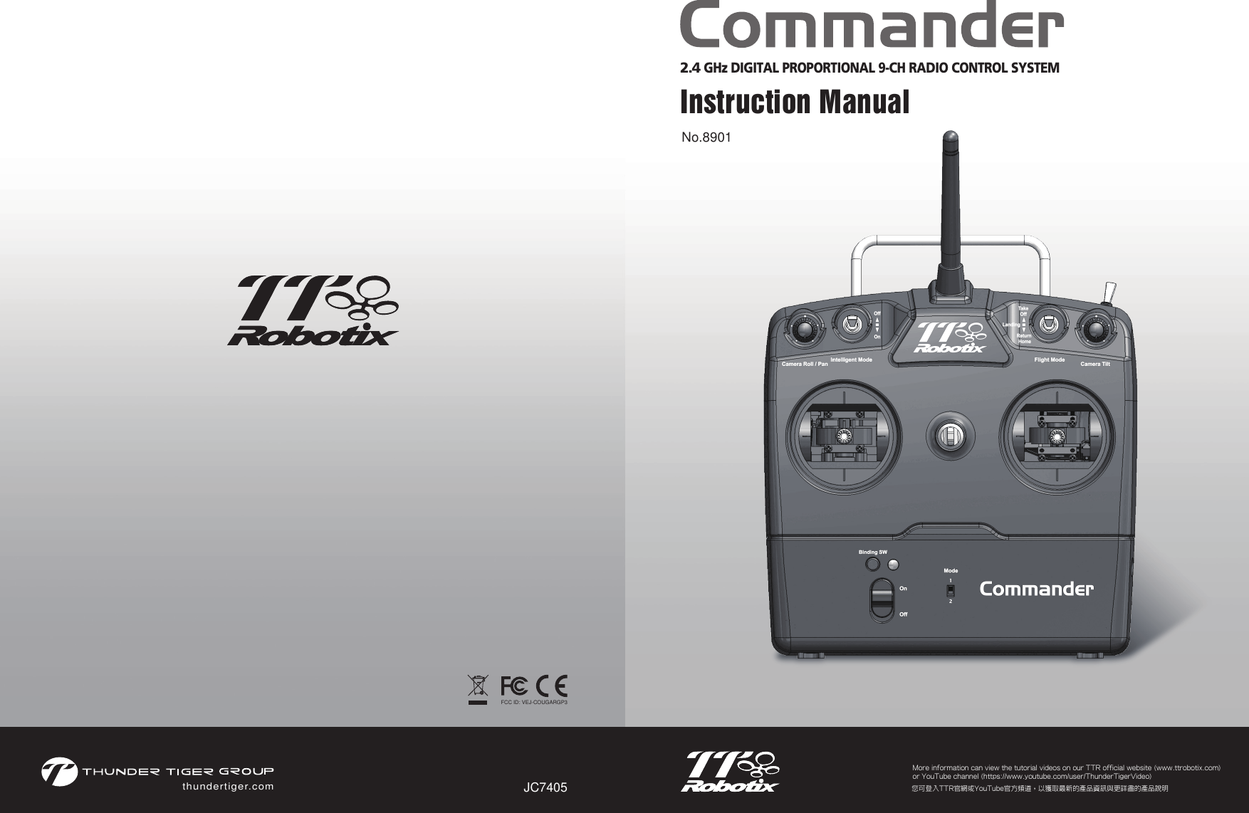 More information can view the tutorial videos on our TTR official website (www.ttrobotix.com) or YouTube channel (https://www.youtube.com/user/ThunderTigerVideo)您可登入TTR官網或YouTube官方頻道，以獲取最新的產品資訊與更詳盡的產品說明thundertiger.comJC74052.4 GHz DIGITAL PROPORTIONAL 9-CH RADIO CONTROL SYSTEM Instruction ManualNo.8901FCC ID: VEJ-COUGARGP3