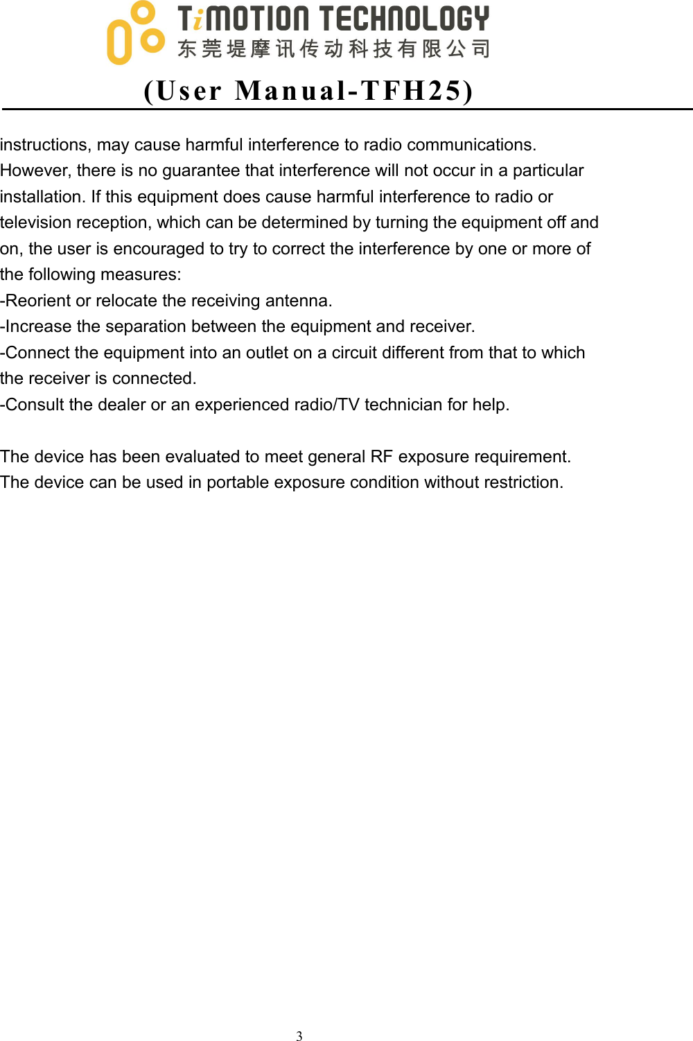 (Us er Man ual -T FH2 5 )3instructions, may cause harmful interference to radio communications.However, there is no guarantee that interference will not occur in a particularinstallation. If this equipment does cause harmful interference to radio ortelevision reception, which can be determined by turning the equipment off andon, the user is encouraged to try to correct the interference by one or more ofthe following measures:-Reorient or relocate the receiving antenna.-Increase the separation between the equipment and receiver.-Connect the equipment into an outlet on a circuit different from that to whichthe receiver is connected.-Consult the dealer or an experienced radio/TV technician for help.The device has been evaluated to meet general RF exposure requirement.The device can be used in portable exposure condition without restriction.