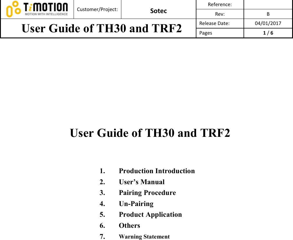  Customer/Project: Sotec Reference:   Rev:  B User Guide of TH30 and TRF2  Release Date:  04/01/2017 Pages  1 / 6      User Guide of TH30 and TRF2   1. Production Introduction 2. User’s Manual 3. Pairing Procedure 4. Un-Pairing 5. Product Application 6. Others 7. Warning Statement 