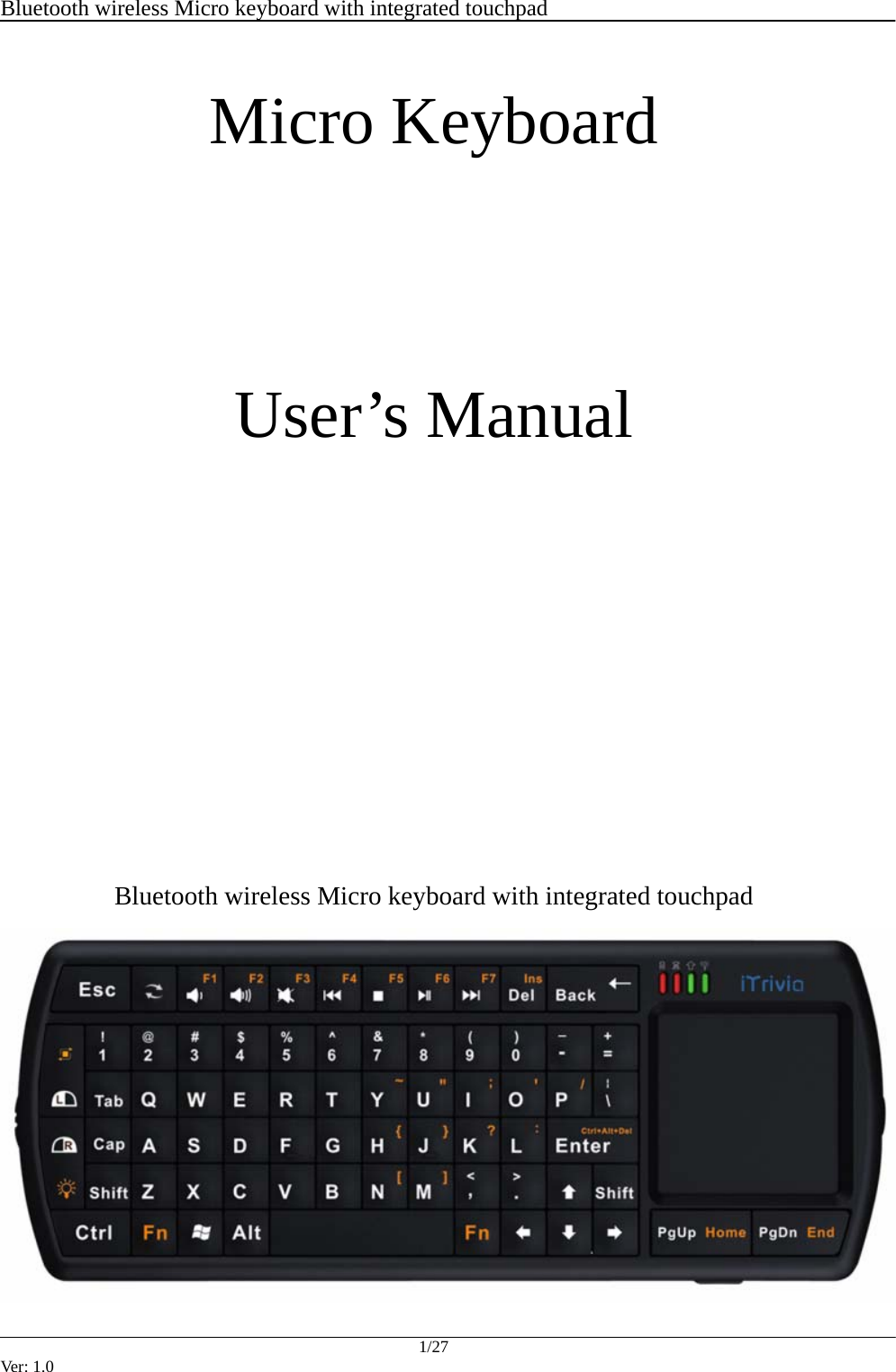  Bluetooth wireless Micro keyboard with integrated touchpad    1/27 Ver: 1.0  Micro Keyboard        User&rsquo;s Manual             Bluetooth wireless Micro keyboard with integrated touchpad   