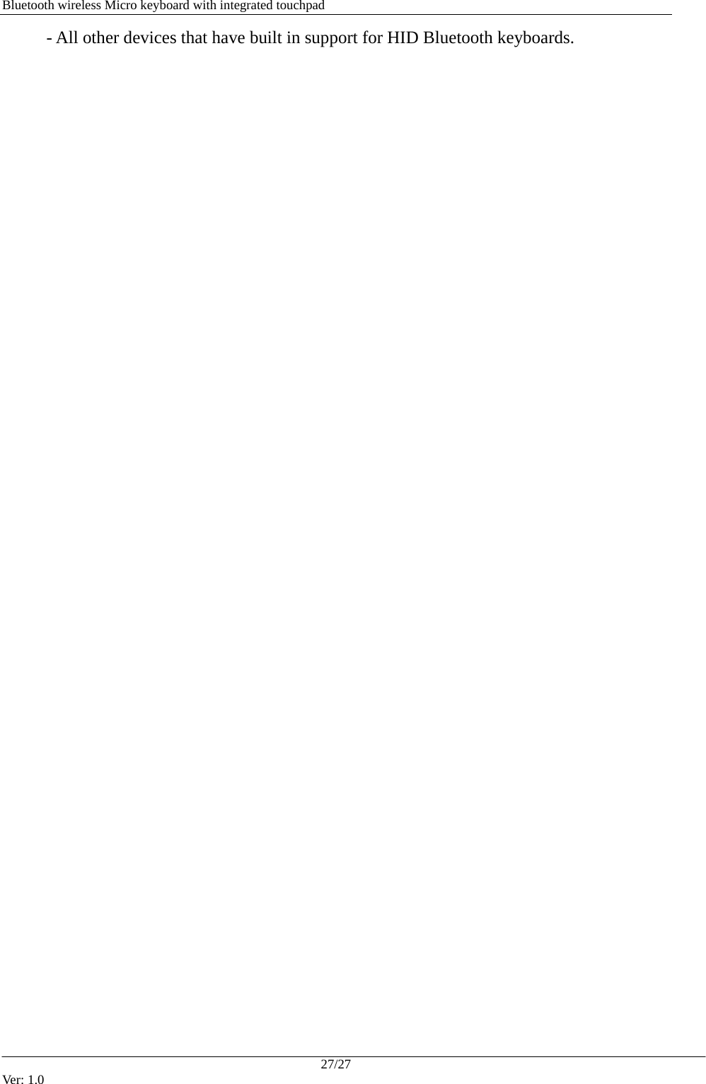   Bluetooth wireless Micro keyboard with integrated touchpad 27/27 Ver: 1.0      - All other devices that have built in support for HID Bluetooth keyboards.    