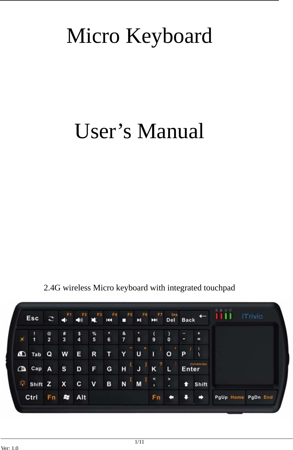   Micro Keyboard        User&rsquo;s Manual             2.4G wireless Micro keyboard with integrated touchpad     1/11 Ver: 1.0 