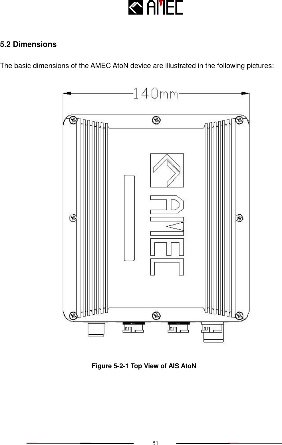    51 5.2 Dimensions The basic dimensions of the AMEC AtoN device are illustrated in the following pictures:                     Figure 5-2-1 Top View of AIS AtoN 