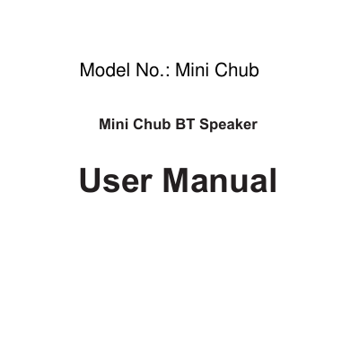User ManualMini Chub BT SpeakerModel No.: Mini Chub