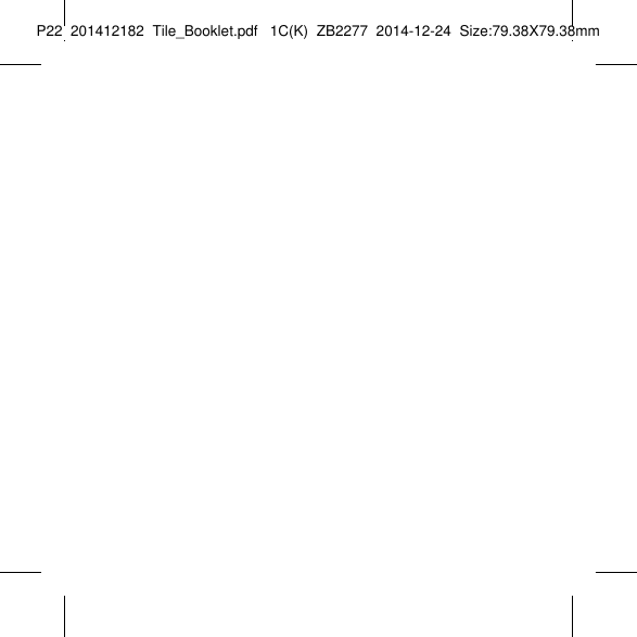 Tile_Booklet_P22_leftP22  201412182  Tile_Booklet.pdf   1C(K)  ZB2277  2014-12-24  Size:79.38X79.38mm