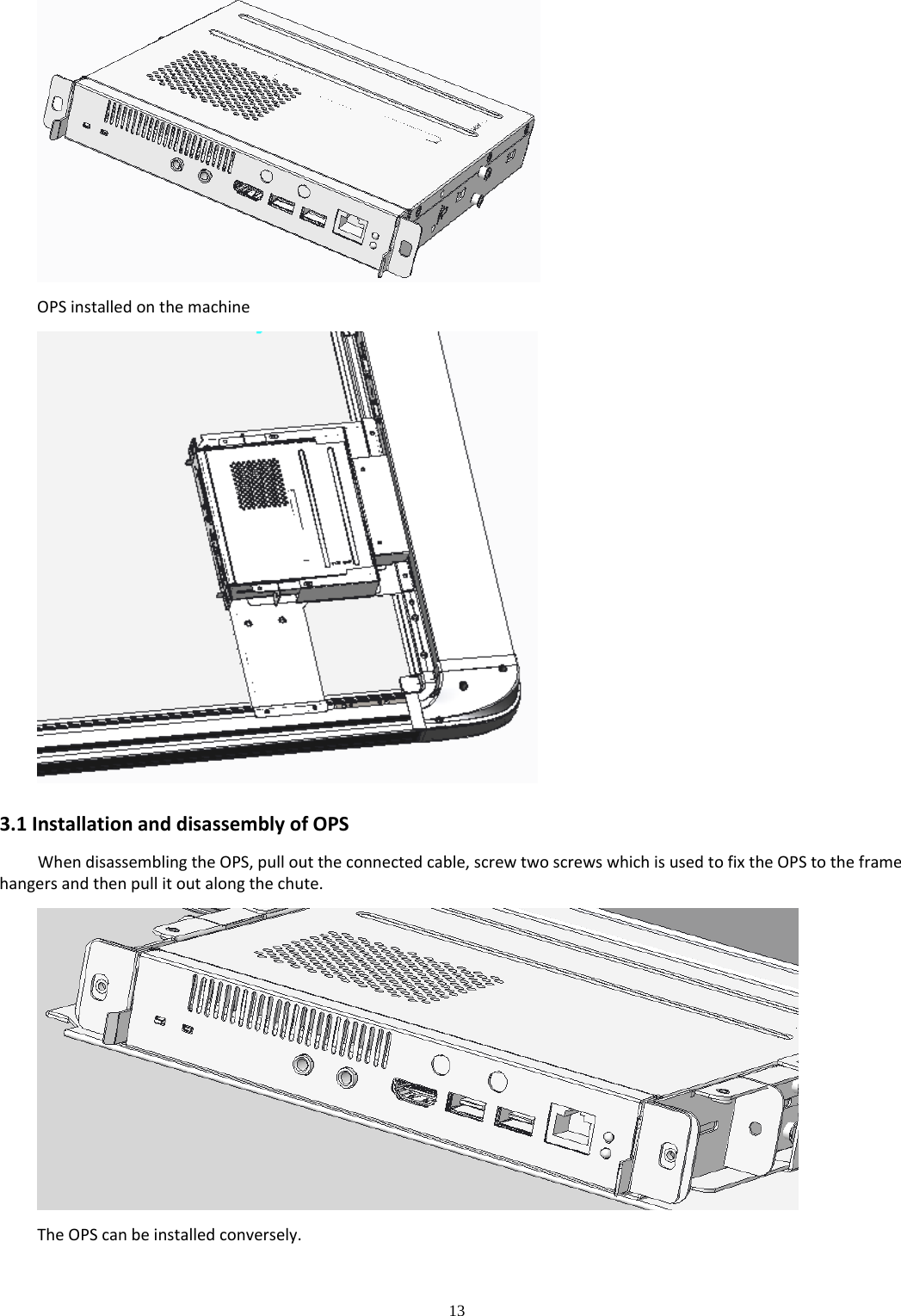 13  OPSinstalledonthemachine3.1InstallationanddisassemblyofOPSWhendisassemblingtheOPS,pullouttheconnectedcable,screwtwoscrewswhichisusedtofixtheOPStotheframehangersandthenpullitoutalongthechute.TheOPScanbeinstalledconversely.