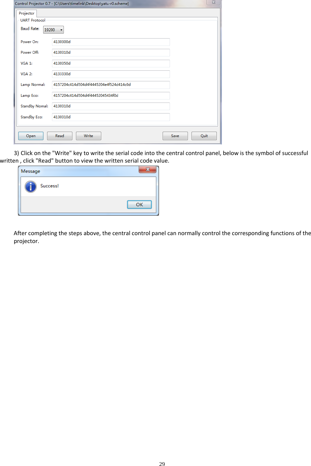 29  3) Clickonthe&quot;Write&quot;keytowritetheserialcodeintothecentralcontrolpanel,belowisthesymbolofsuccessfulwritten,click&quot;Read&quot;buttontoviewthewrittenserialcodevalue.Aftercompletingthestepsabove,thecentralcontrolpanelcannormallycontrolthecorrespondingfunctionsoftheprojector.
