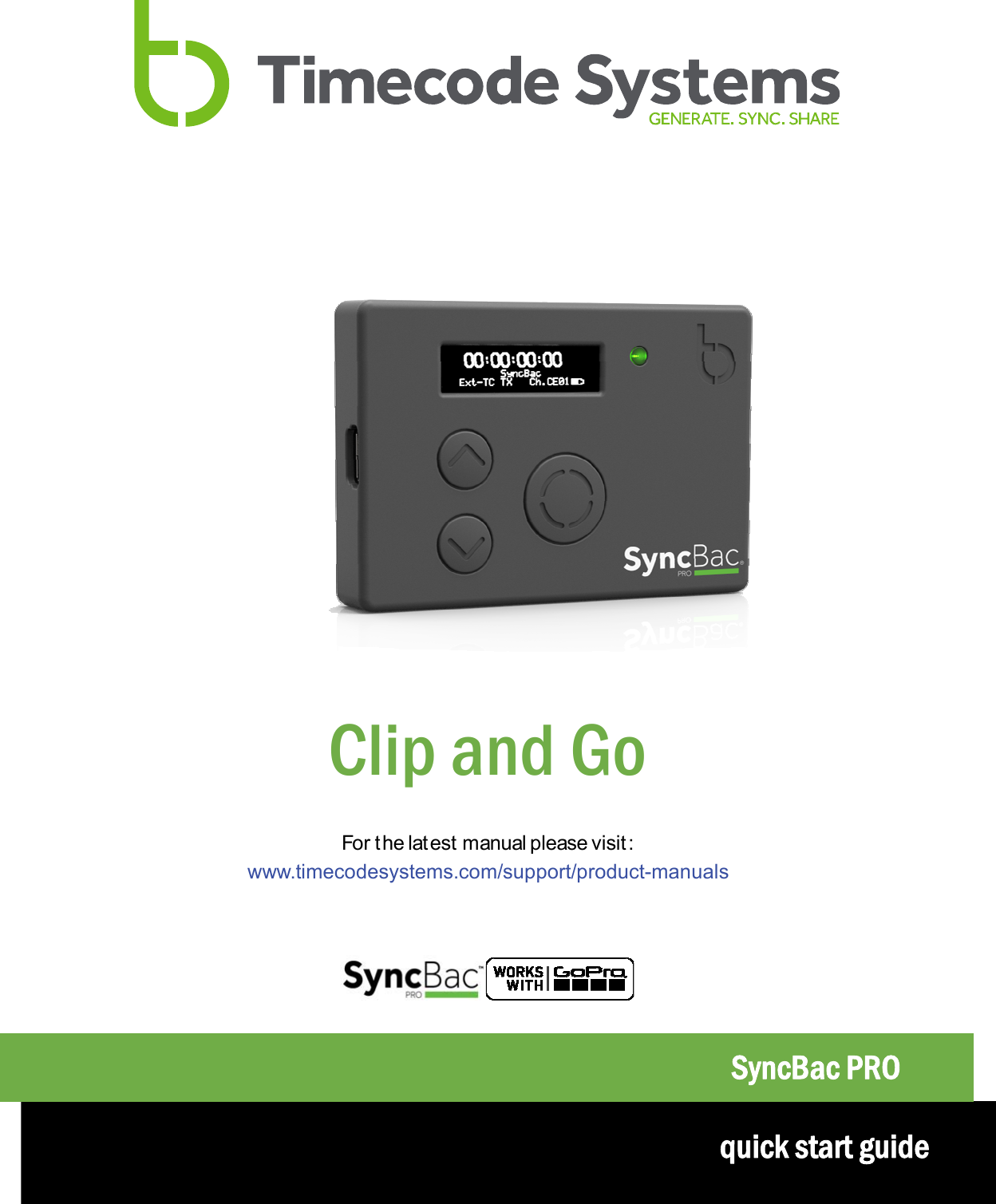 Clip and Go     For t he latest manual please visit :www.timecodesystems.com/support/product-manualsSyncBac PRO quick start guide 