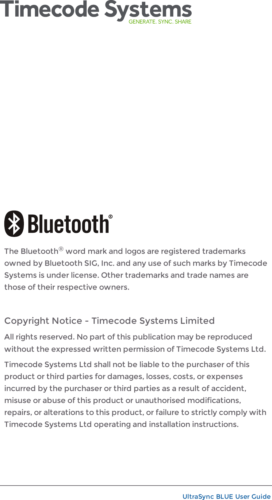 UltraSync BLUE User GuideThe Bluetooth®word mark and logos are registered trademarksowned by Bluetooth SIG, Inc. and any use of such marks by TimecodeSystems is under license. Other trademarks and trade names arethose of their respective owners.Copyright Notice - Timecode Systems LimitedAll rights reserved. No part of this publication may be reproducedwithout the expressed written permission of Timecode Systems Ltd.Timecode Systems Ltd shall not be liable to the purchaser of thisproduct or third parties for damages, losses, costs, or expensesincurred by the purchaser or third parties as a result of accident,misuse or abuse of this product or unauthorised modifications,repairs, or alterations to this product, or failure to strictly comply withTimecode Systems Ltd operating and installation instructions.