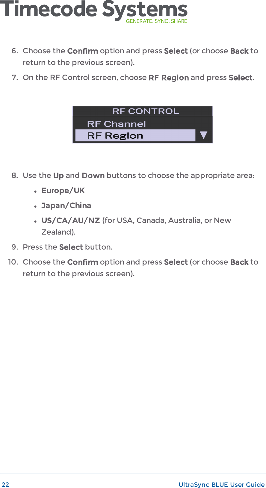 6. Choose the Confirm option and press Select (or choose Back toreturn to the previous screen).7. On the RF Control screen, choose RF Region and press Select.8.1. Use the Up and Down buttons to choose the appropriate area:lEurope/UKlJapan/ChinalUS/CA/AU/NZ (for USA, Canada, Australia, or NewZealand).9. Press the Select button.10. Choose the Confirm option and press Select (or choose Back toreturn to the previous screen).22 UltraSync BLUE User Guide