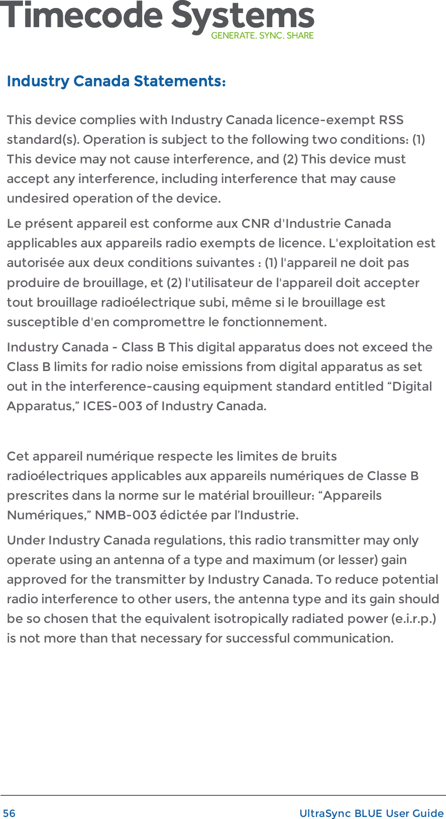 Industry Canada Statements:This device complies with Industry Canada licence-exempt RSSstandard(s). Operation is subject to the following two conditions: (1)This device may not cause interference, and (2) This device mustaccept any interference, including interference that may causeundesired operation of the device.Le présent appareil est conforme aux CNR d&apos;Industrie Canadaapplicables aux appareils radio exempts de licence. L&apos;exploitation estautorisée aux deux conditions suivantes : (1) l&apos;appareil ne doit pasproduire de brouillage, et (2) l&apos;utilisateur de l&apos;appareil doit acceptertout brouillage radioélectrique subi, même si le brouillage estsusceptible d&apos;en compromettre le fonctionnement.Industry Canada - Class B This digital apparatus does not exceed theClass B limits for radio noise emissions from digital apparatus as setout in the interference-causing equipment standard entitled “DigitalApparatus,” ICES-003 of Industry Canada.Cet appareil numérique respecte les limites de bruitsradioélectriques applicables aux appareils numériques de Classe Bprescrites dans la norme sur le matérial brouilleur: “AppareilsNumériques,” NMB-003 édictée par l’Industrie.Under Industry Canada regulations, this radio transmitter may onlyoperate using an antenna of a type and maximum (or lesser) gainapproved for the transmitter by Industry Canada. To reduce potentialradio interference to other users, the antenna type and its gain shouldbe so chosen that the equivalent isotropically radiated power (e.i.r.p.)is not more than that necessary for successful communication.56 UltraSync BLUE User Guide