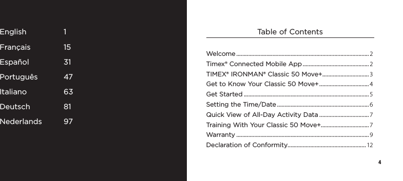 3 4English 1Français 15Español 31Português 47Italiano 63Deutsch 81Nederlands 97Table of ContentsWelcome ........................................................................................ 2Timex® Connected Mobile App ............................................ 2TIMEX® IRONMAN® Classic 50 Move+...............................3Get to Know Your Classic 50 Move+ .................................4Get Started ...................................................................................5Setting the Time/Date ............................................................. 6Quick View of All-Day Activity Data ................................. 7Training With Your Classic 50 Move+................................7Warranty ........................................................................................9Declaration of Conformity....................................................12