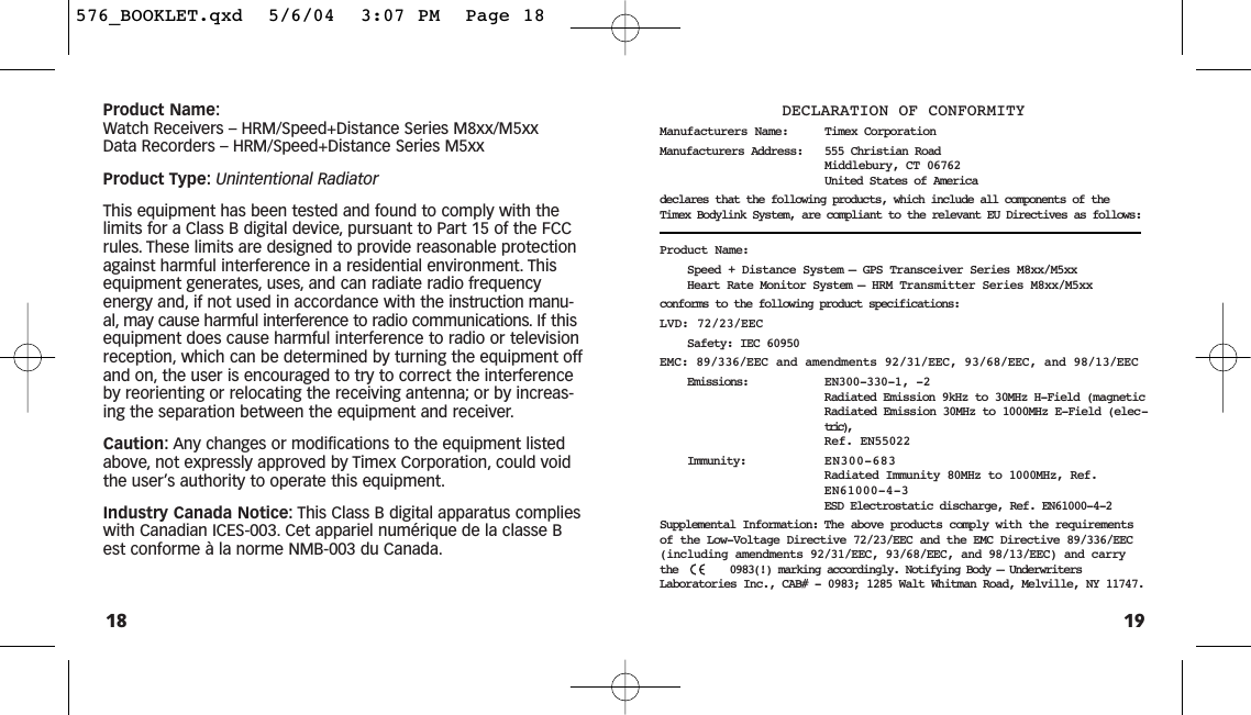 1918Product Name:Watch Receivers – HRM/Speed+Distance Series M8xx/M5xxData Recorders – HRM/Speed+Distance Series M5xxProduct Type: Unintentional RadiatorThis equipment has been tested and found to comply with thelimits for a Class B digital device, pursuant to Part 15 of the FCCrules. These limits are designed to provide reasonable protectionagainst harmful interference in a residential environment. Thisequipment generates, uses, and can radiate radio frequencyenergy and, if not used in accordance with the instruction manu-al, may cause harmful interference to radio communications. If thisequipment does cause harmful interference to radio or televisionreception, which can be determined by turning the equipment offand on, the user is encouraged to try to correct the interferenceby reorienting or relocating the receiving antenna; or by increas-ing the separation between the equipment and receiver.Caution: Any changes or modifications to the equipment listedabove, not expressly approved by Timex Corporation, could voidthe user’s authority to operate this equipment.Industry Canada Notice: This Class B digital apparatus complieswith Canadian ICES-003. Cet appariel numérique de la classe Best conforme à la norme NMB-003 du Canada.DECLARATION OF CONFORMITYManufacturers Name: Timex CorporationManufacturers Address: 555 Christian RoadMiddlebury, CT 06762United States of Americadeclares that the following products, which include all components of theTimex Bodylink System, are compliant to the relevant EU Directives as follows:Product Name:Speed + Distance System — GPS Transceiver Series M8xx/M5xx Heart Rate Monitor System — HRM Transmitter Series M8xx/M5xxconforms to the following product specifications:LVD: 72/23/EECSafety: IEC 60950EMC: 89/336/EEC and amendments 92/31/EEC, 93/68/EEC, and 98/13/EECEmissions: EN300-330-1, -2Radiated Emission 9kHz to 30MHz H-Field (magneticRadiated Emission 30MHz to 1000MHz E-Field (elec-tric), Ref. EN55022Immunity: EN300-683Radiated Immunity 80MHz to 1000MHz, Ref.EN61000-4-3ESD Electrostatic discharge, Ref. EN61000-4-2Supplemental Information: The above products comply with the requirementsof the Low-Voltage Directive 72/23/EEC and the EMC Directive 89/336/EEC(including amendments 92/31/EEC, 93/68/EEC, and 98/13/EEC) and carrythe        0983(!) marking accordingly. Notifying Body – UnderwritersLaboratories Inc., CAB# - 0983; 1285 Walt Whitman Road, Melville, NY 11747.576_BOOKLET.qxd  5/6/04  3:07 PM  Page 18