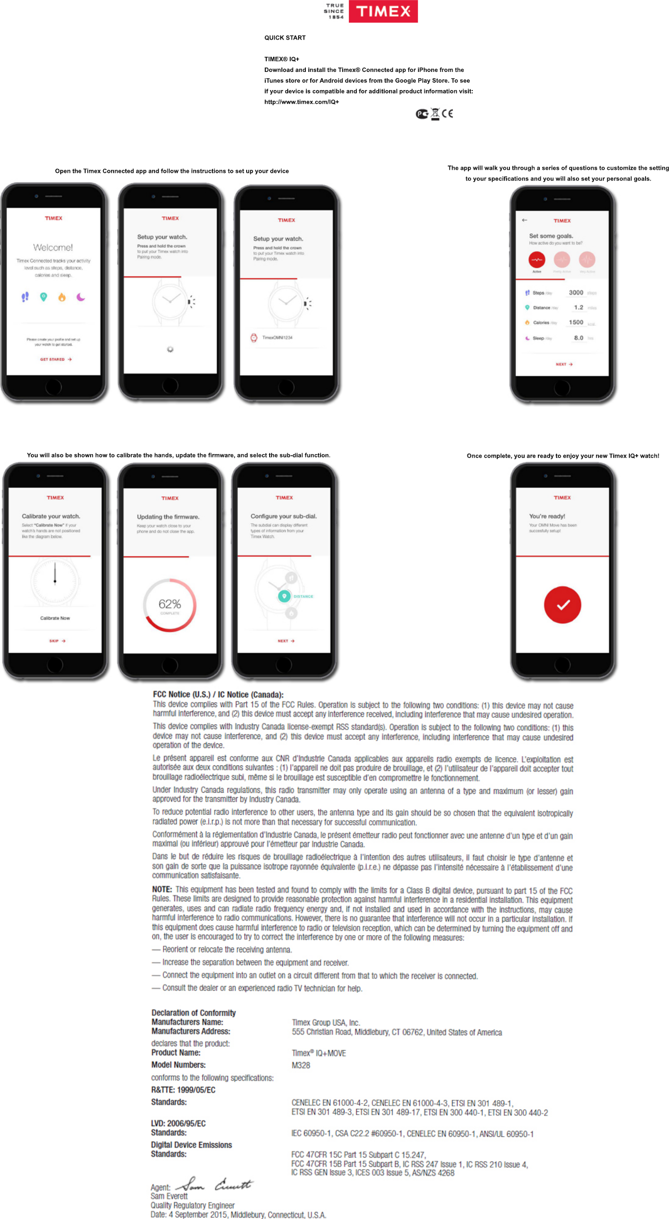 The app will walk you through a series of questions to customize the setting to your specifications and you will also set your personal goals.You will also be shown how to calibrate the hands, update the firmware, and select the sub-dial function. Once complete, you are ready to enjoy your new Timex IQ+ watch!QUICK STARTTIMEX® IQ+Download and install the Timex® Connected app for iPhone from theiTunes store or for Android devices from the Google Play Store. To seeif your device is compatible and for additional product information visit:http://www.timex.com/IQ+Open the Timex Connected app and follow the instructions to set up your device