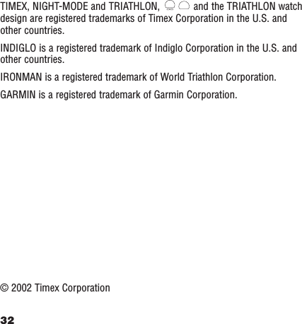 TIMEX, NIGHT-MODE and TRIATHLON,  and the TRIATHLON watchdesign are registered trademarks of Timex Corporation in the U.S. andother countries.INDIGLO is a registered trademark of Indiglo Corporation in the U.S. andother countries.IRONMAN is a registered trademark of World Triathlon Corporation.GARMIN is a registered trademark of Garmin Corporation.32© 2002 Timex Corporation