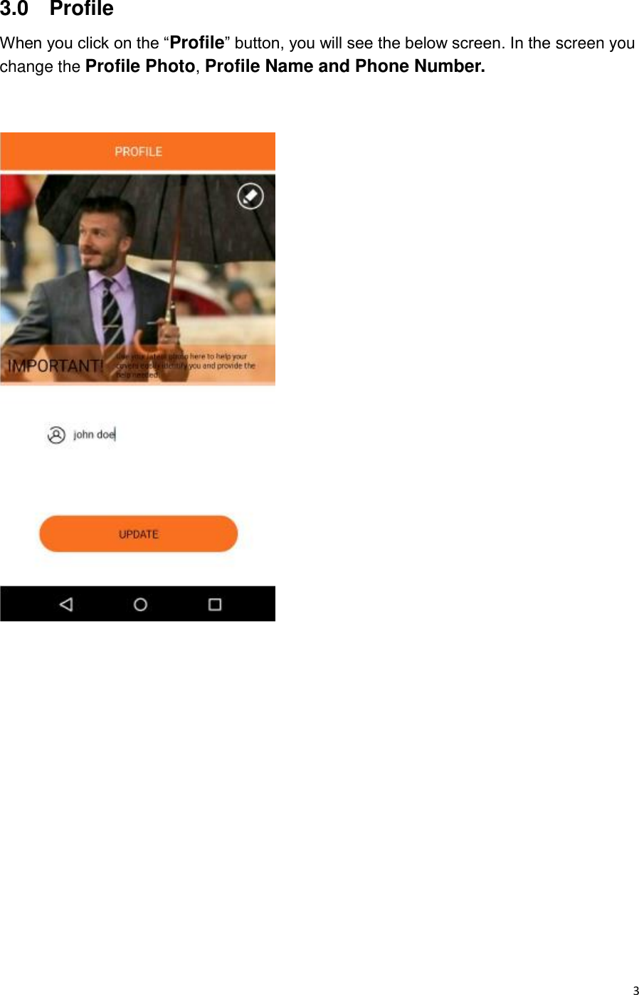  3 3.0    Profile When you click on the “Profile” button, you will see the below screen. In the screen you change the Profile Photo, Profile Name and Phone Number.                 