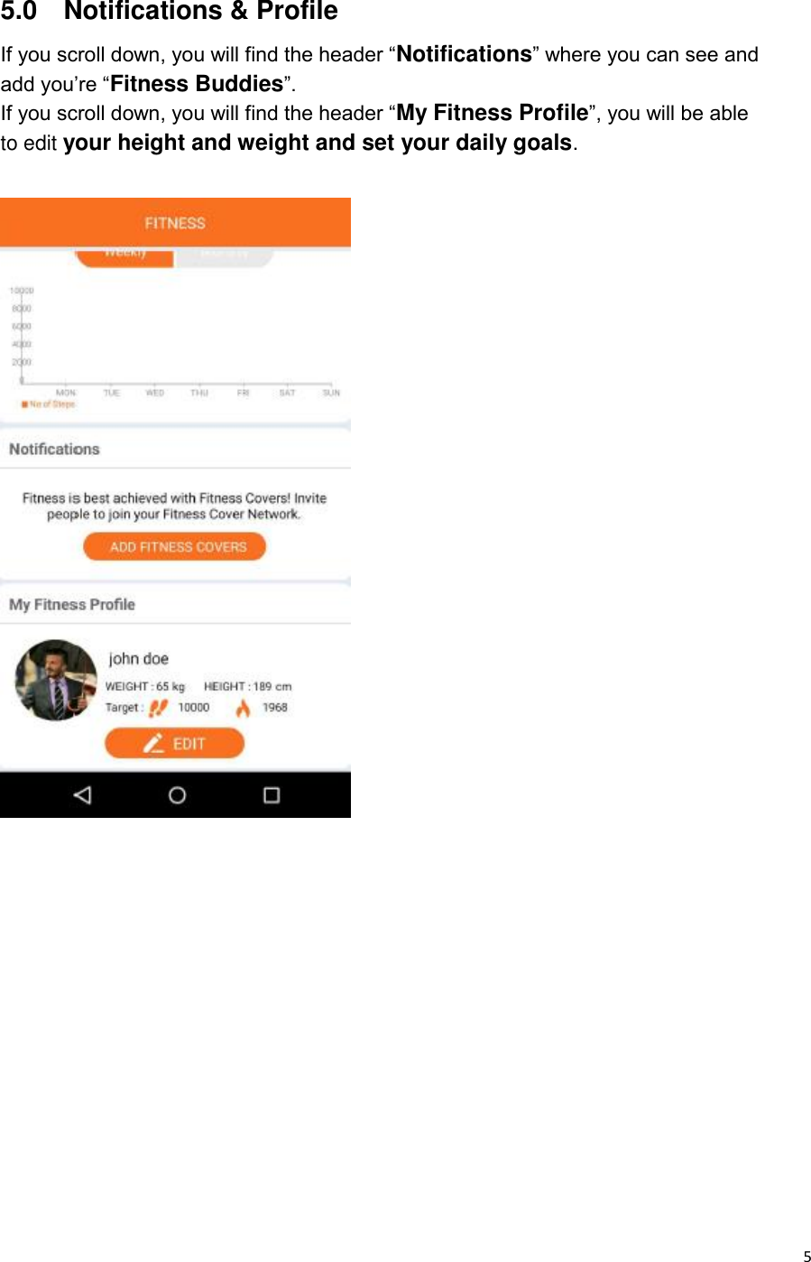  5 5.0    Notifications &amp; Profile If you scroll down, you will find the header “Notifications” where you can see and add you’re “Fitness Buddies”. If you scroll down, you will find the header “My Fitness Profile”, you will be able to edit your height and weight and set your daily goals.               