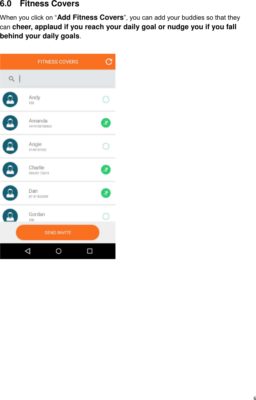  6 6.0    Fitness Covers When you click on “Add Fitness Covers”, you can add your buddies so that they can cheer, applaud if you reach your daily goal or nudge you if you fall behind your daily goals.               